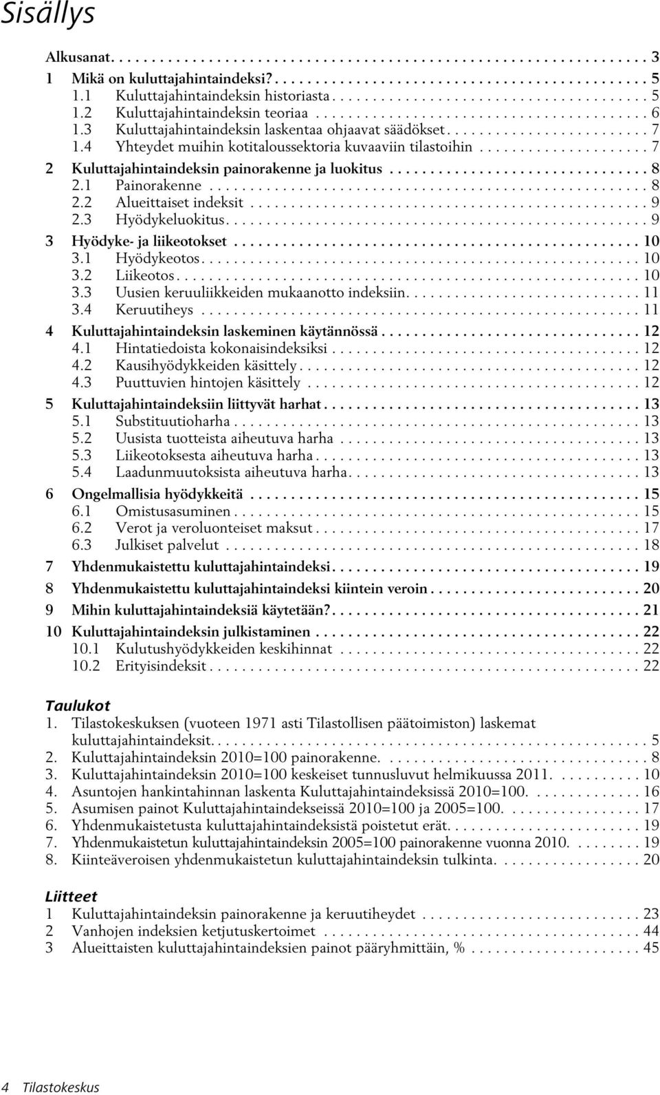 3 Kuluttajahintaindeksin laskentaa ohjaavat säädökset......................... 7 1.4 Yhteydet muihin kotitaloussektoria kuvaaviin tilastoihin..................... 7 2 Kuluttajahintaindeksin painorakenne ja luokitus.