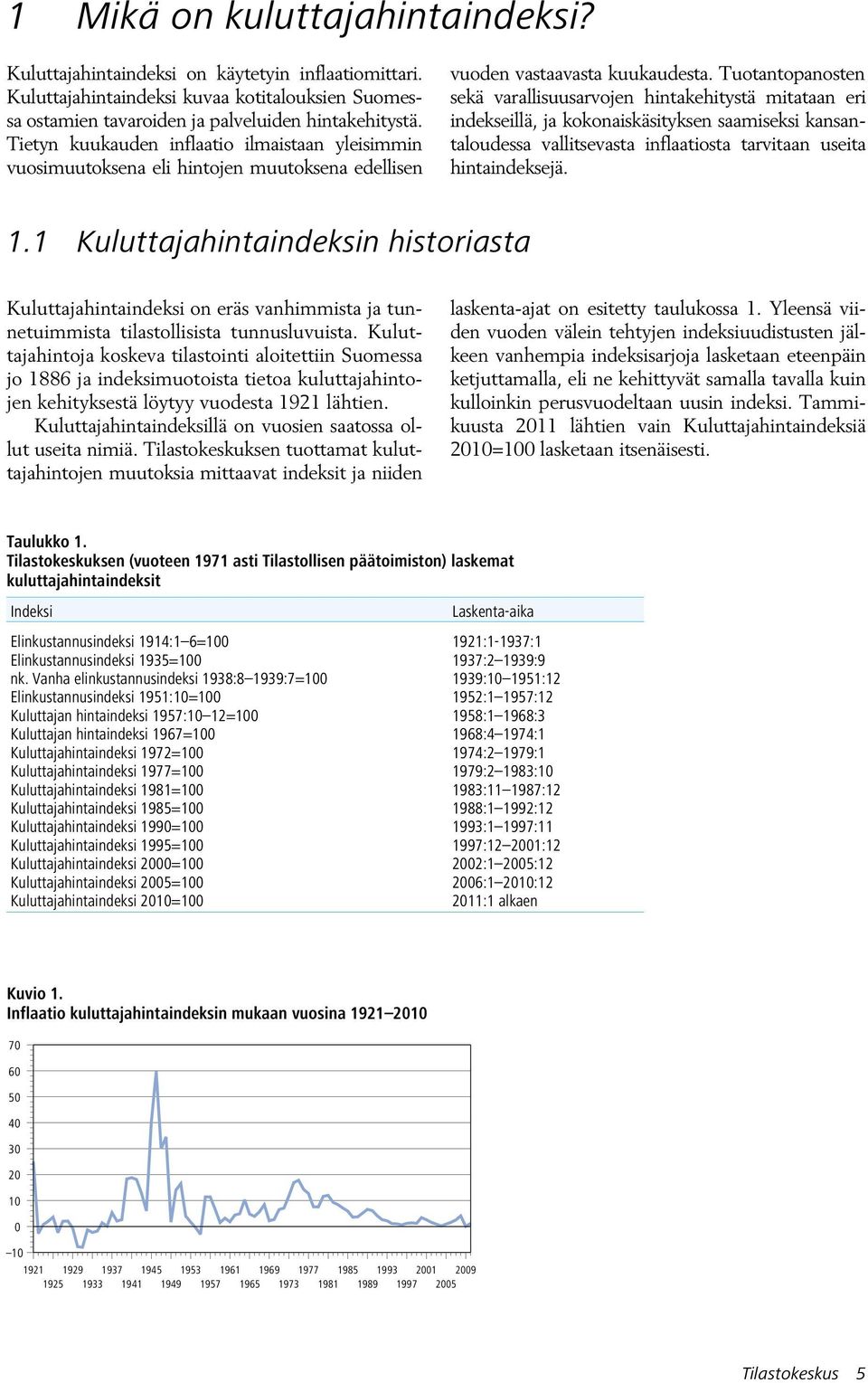 Tuotantopanosten sekä varallisuusarvojen hintakehitystä mitataan eri indekseillä, ja kokonaiskäsityksen saamiseksi kansantaloudessa vallitsevasta inflaatiosta tarvitaan useita hintaindeksejä. 1.