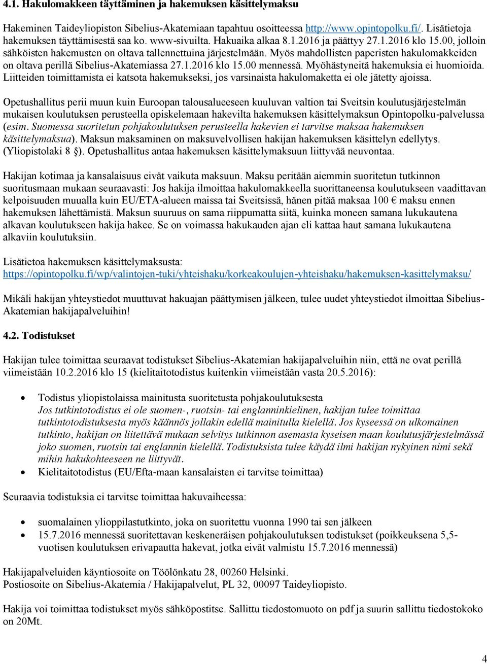 Myös mahdollisten paperisten hakulomakkeiden on oltava perillä Sibelius-Akatemiassa 27.1.2016 klo 15.00 mennessä. Myöhästyneitä hakemuksia ei huomioida.