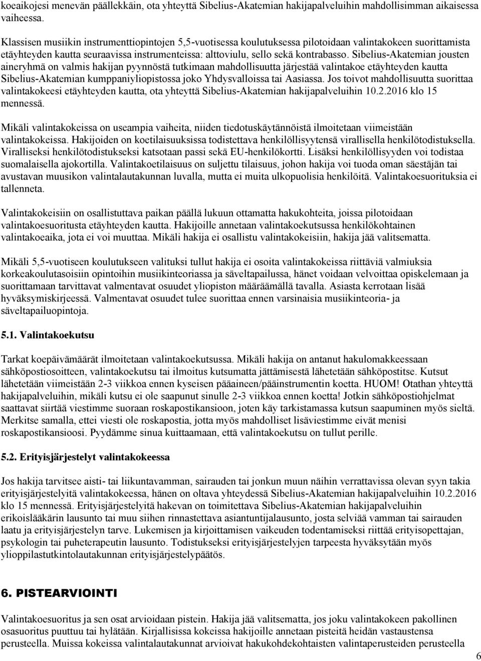 Sibelius-Akatemian jousten aineryhmä on valmis hakijan pyynnöstä tutkimaan mahdollisuutta järjestää valintakoe etäyhteyden kautta Sibelius-Akatemian kumppaniyliopistossa joko Yhdysvalloissa tai