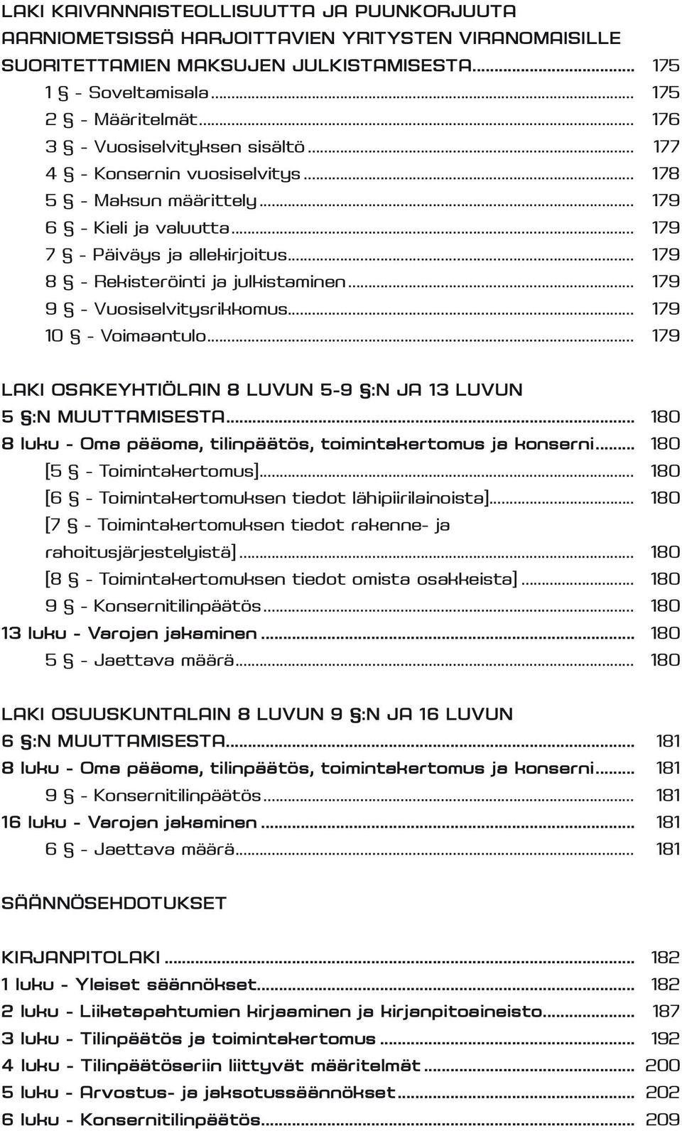 .. 179 8 - Rekisteröinti ja julkistaminen... 179 9 - Vuosiselvitysrikkomus... 179 10 - Voimaantulo... 179 LAKI OSAKEYHTIÖLAIN 8 LUVUN 5-9 :N JA 13 LUVUN 5 :N MUUTTAMISESTA.