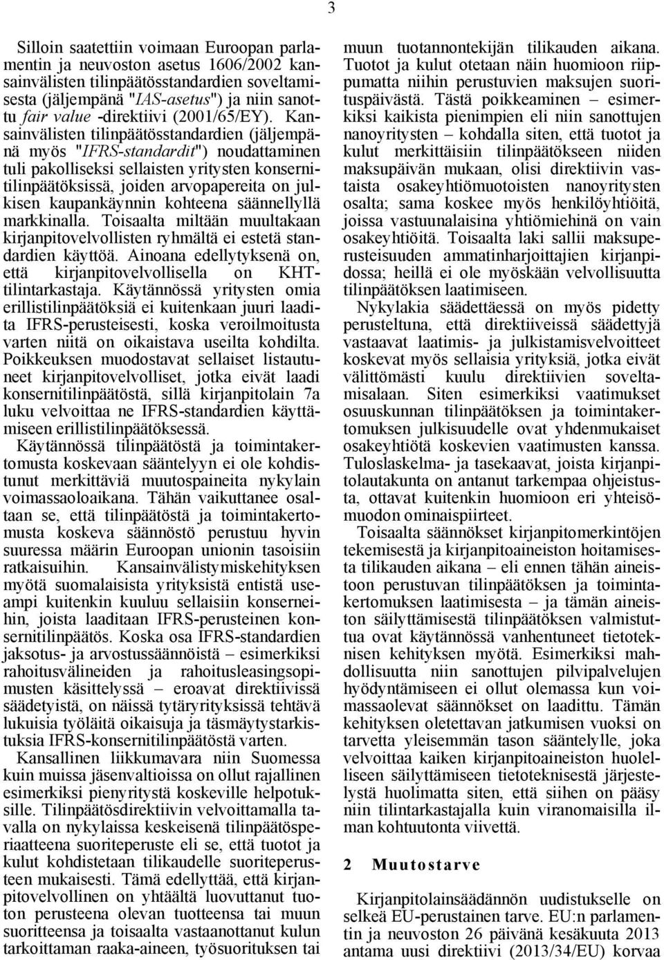 Kansainvälisten tilinpäätösstandardien (jäljempänä myös "IFRS-standardit") noudattaminen tuli pakolliseksi sellaisten yritysten konsernitilinpäätöksissä, joiden arvopapereita on julkisen