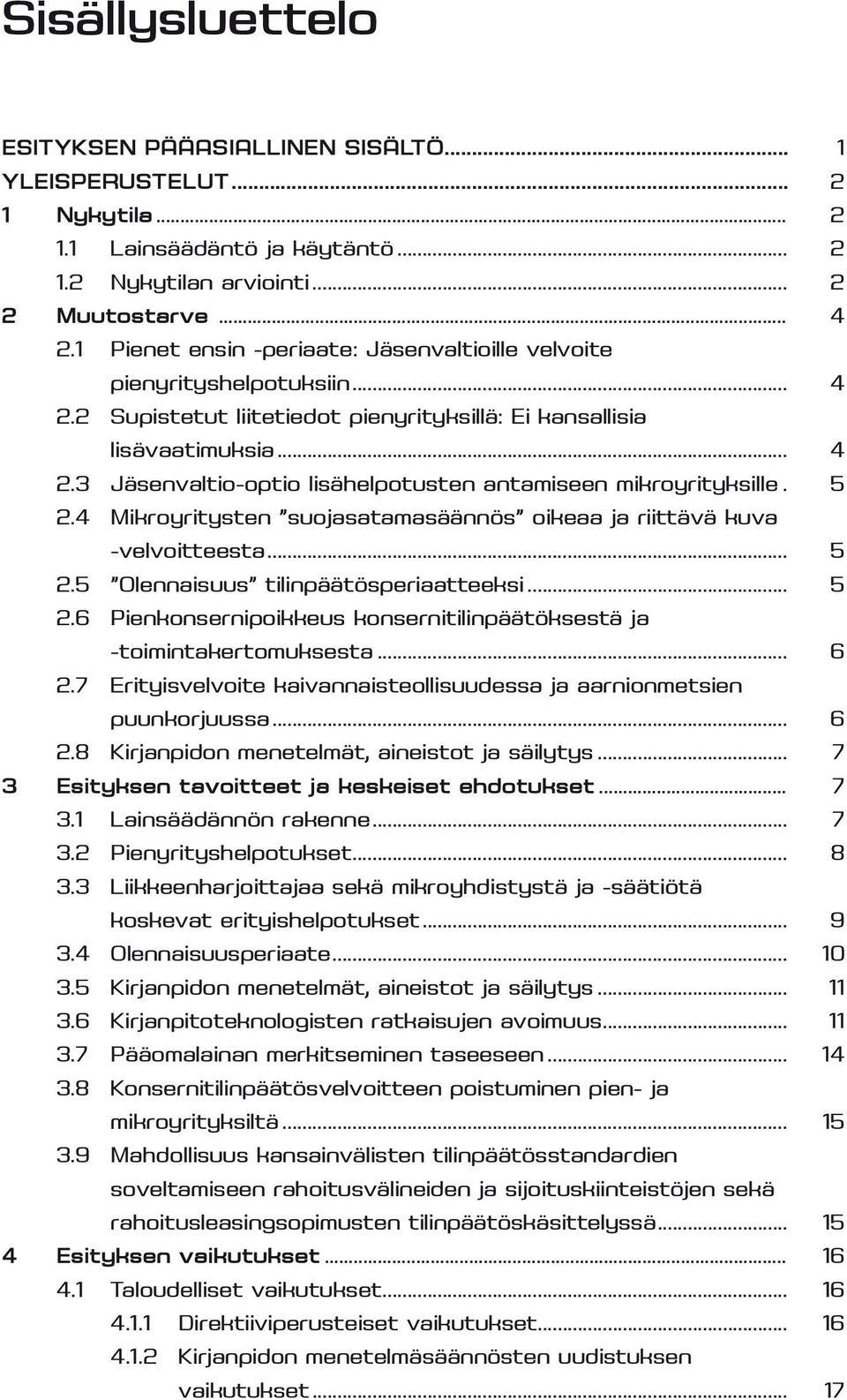 . 5 2.4 Mikroyritysten suojasatamasäännös oikeaa ja riittävä kuva -velvoitteesta... 5 2.5 Olennaisuus tilinpäätösperiaatteeksi... 5 2.6 Pienkonsernipoikkeus konsernitilinpäätöksestä ja -toimintakertomuksesta.