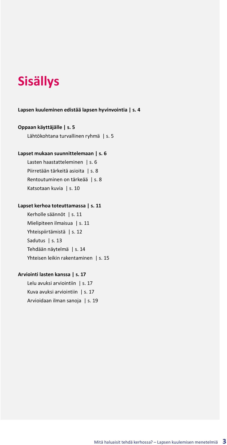 11 Kerholle säännöt s. 11 Mielipiteen ilmaisua s. 11 Yhteispiirtämistä s. 12 Sadutus s. 13 Tehdään näytelmä s. 14 Yhteisen leikin rakentaminen s.