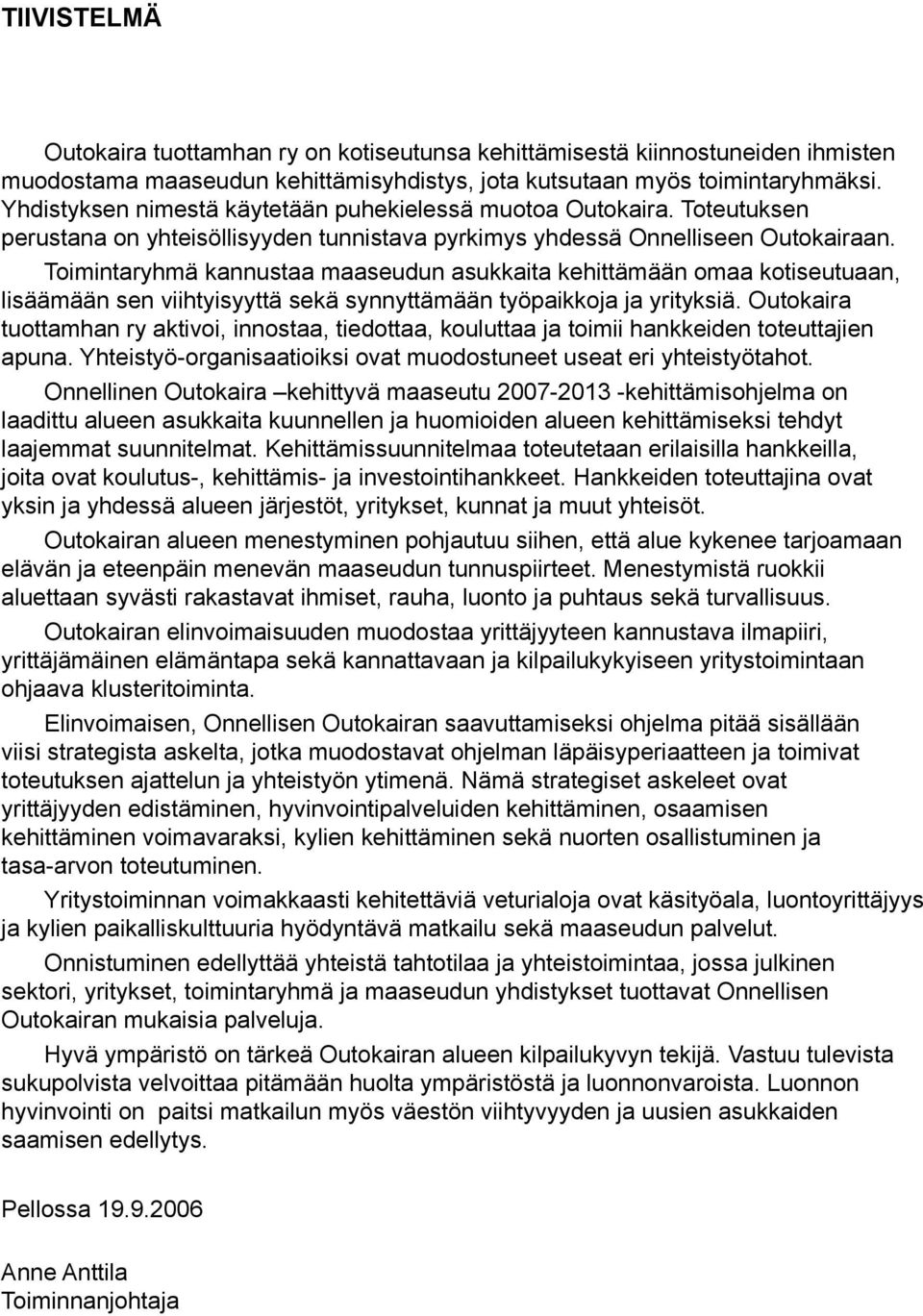 Timintaryhmä kannustaa maaseudun asukkaita kehittämään maa ktiseutuaan, lisäämään sen viihtyisyyttä sekä synnyttämään työpaikkja ja yrityksiä.