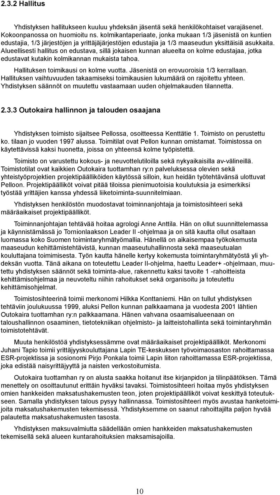 Alueellisesti hallitus n edustava, sillä jkaisen kunnan alueelta n klme edustajaa, jtka edustavat kutakin klmikannan mukaista taha. Hallituksen timikausi n klme vutta.