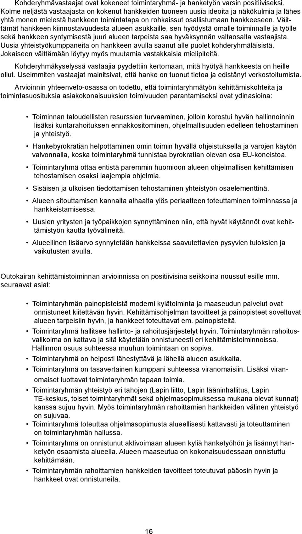 Väittämät hankkeen kiinnstavuudesta alueen asukkaille, sen hyödystä malle timinnalle ja työlle sekä hankkeen syntymisestä juuri alueen tarpeista saa hyväksynnän valtasalta vastaajista.