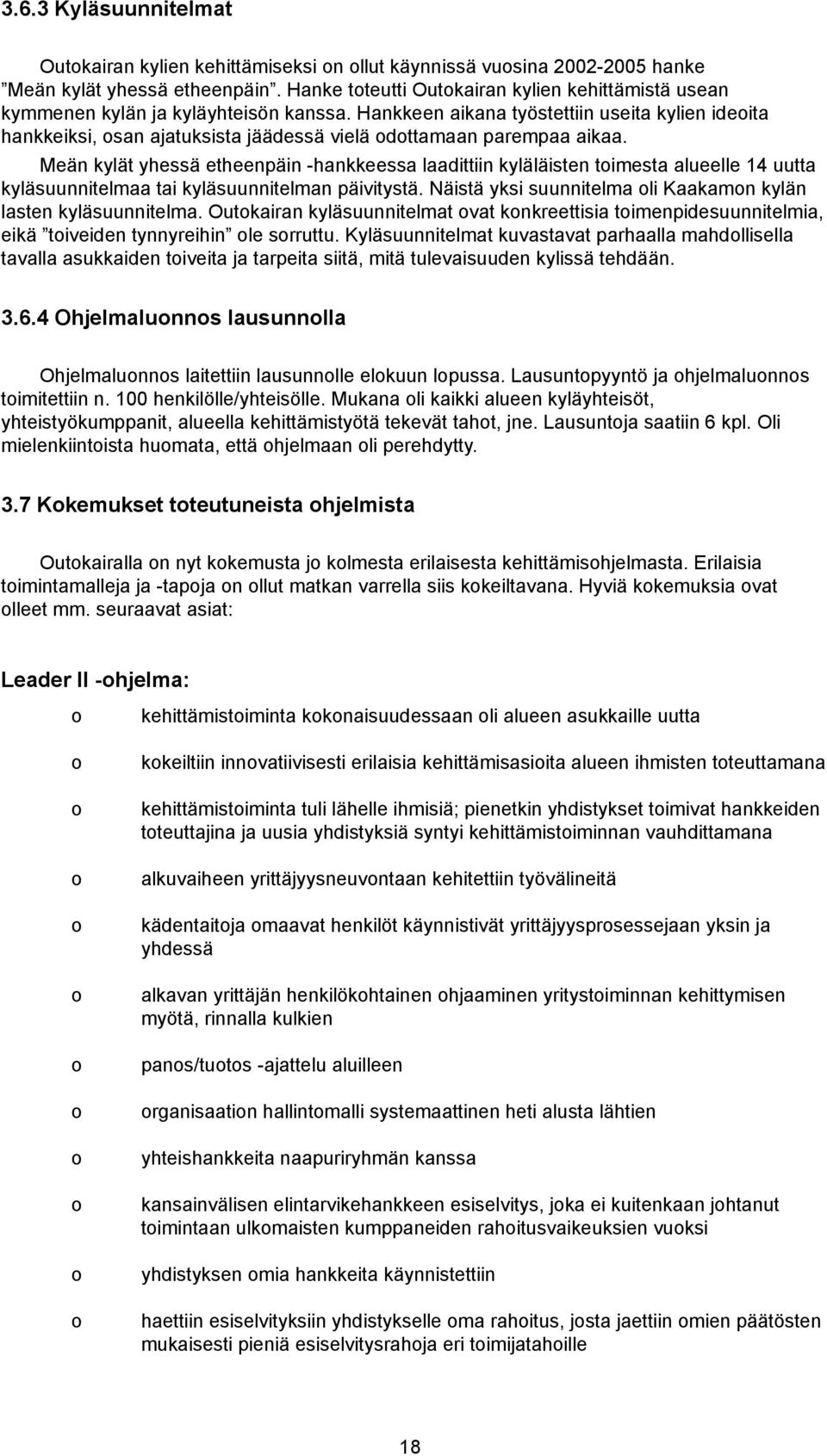 Hankkeen aikana työstettiin useita kylien ideita hankkeiksi, san ajatuksista jäädessä vielä dttamaan parempaa aikaa.