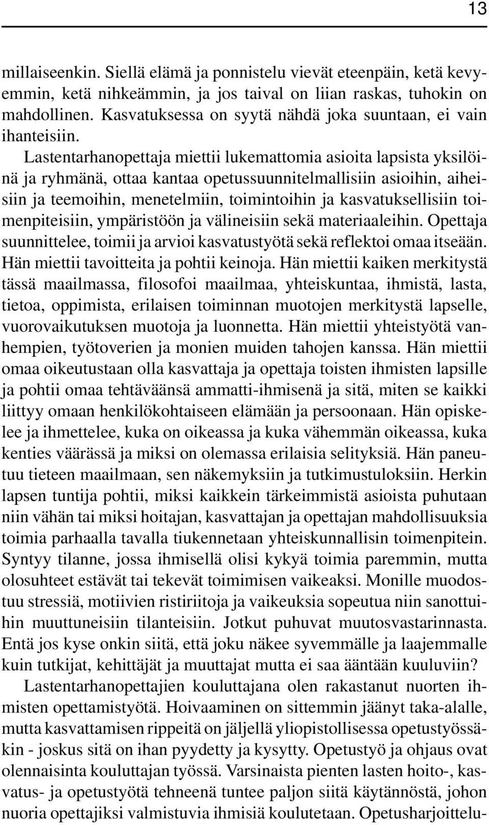 Lastentarhanopettaja miettii lukemattomia asioita lapsista yksilöinä ja ryhmänä, ottaa kantaa opetussuunnitelmallisiin asioihin, aiheisiin ja teemoihin, menetelmiin, toimintoihin ja kasvatuksellisiin