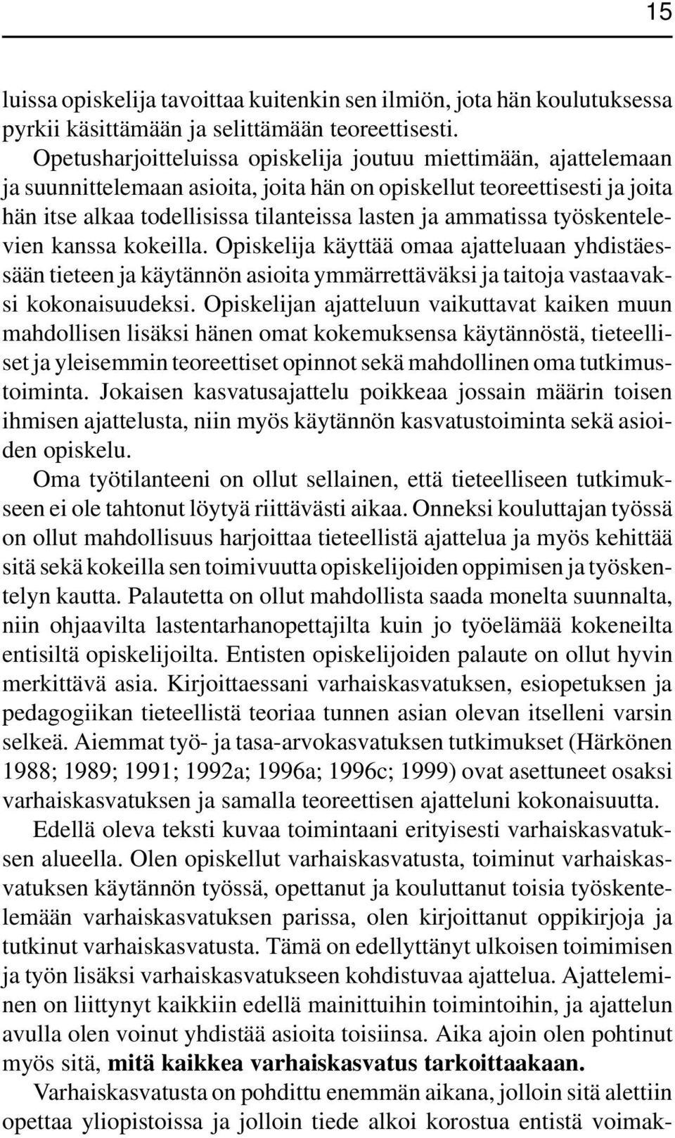 ammatissa työskentelevien kanssa kokeilla. Opiskelija käyttää omaa ajatteluaan yhdistäessään tieteen ja käytännön asioita ymmärrettäväksi ja taitoja vastaavaksi kokonaisuudeksi.