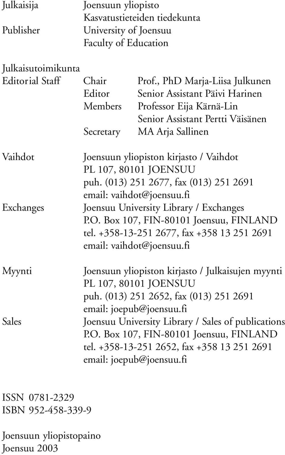 yliopiston kirjasto / Vaihdot PL 107, 80101 JOENSUU puh. (013) 251 2677, fax (013) 251 2691 email: vaihdot@joensuu.fi Joensuu University Library / Exchanges P.O. Box 107, FIN-80101 Joensuu, FINLAND tel.