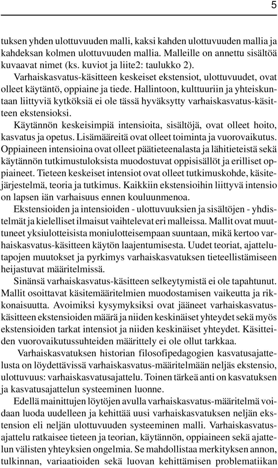 Hallintoon, kulttuuriin ja yhteiskuntaan liittyviä kytköksiä ei ole tässä hyväksytty varhaiskasvatus-käsitteen ekstensioksi.