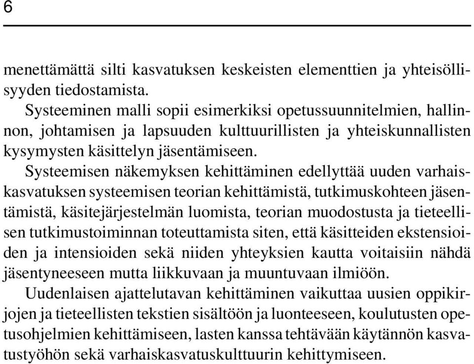 Systeemisen näkemyksen kehittäminen edellyttää uuden varhaiskasvatuksen systeemisen teorian kehittämistä, tutkimuskohteen jäsentämistä, käsitejärjestelmän luomista, teorian muodostusta ja