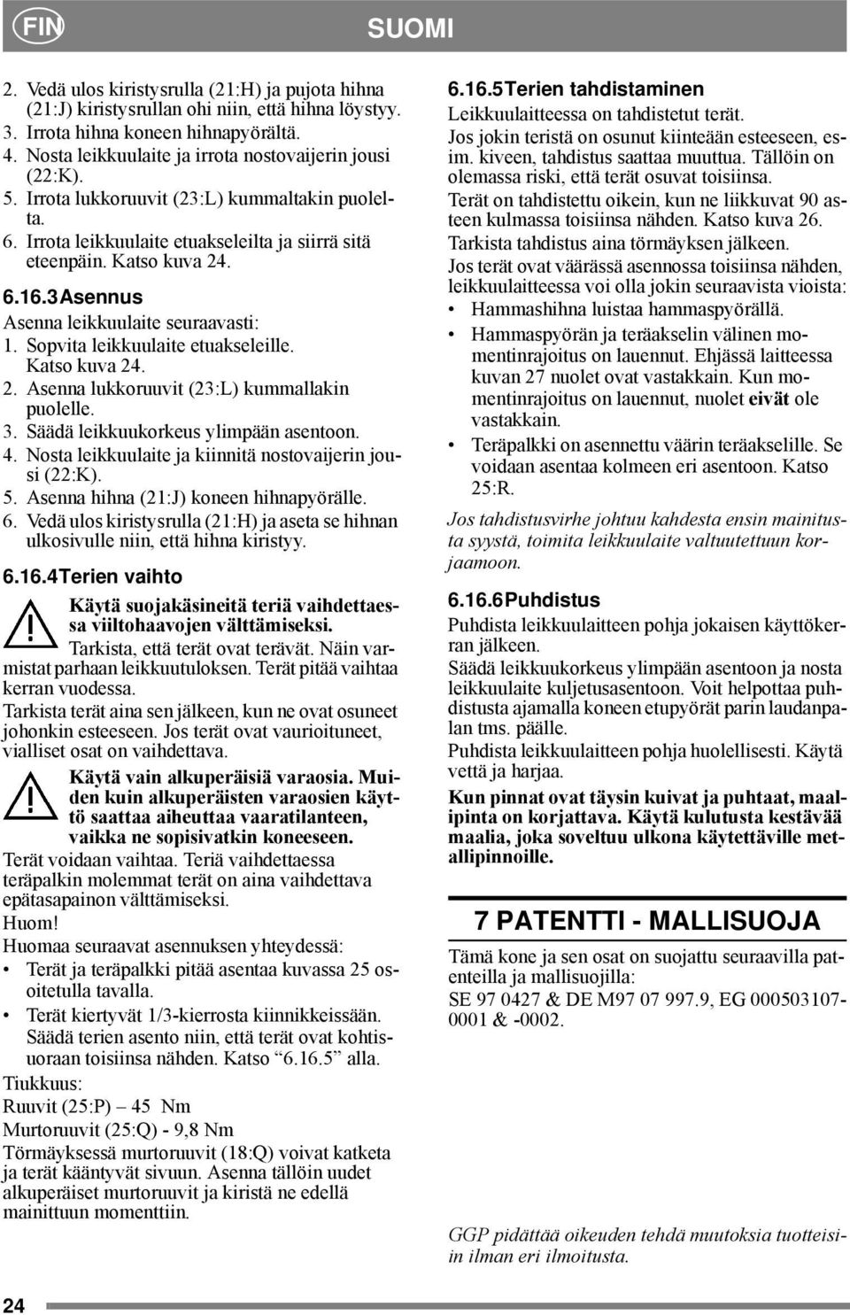 3Asennus Asenna leikkuulaite seuraavasti: 1. Sopvita leikkuulaite etuakseleille. Katso kuva 24. 2. Asenna lukkoruuvit (23:L) kummallakin puolelle. 3. Säädä leikkuukorkeus ylimpään asentoon. 4.