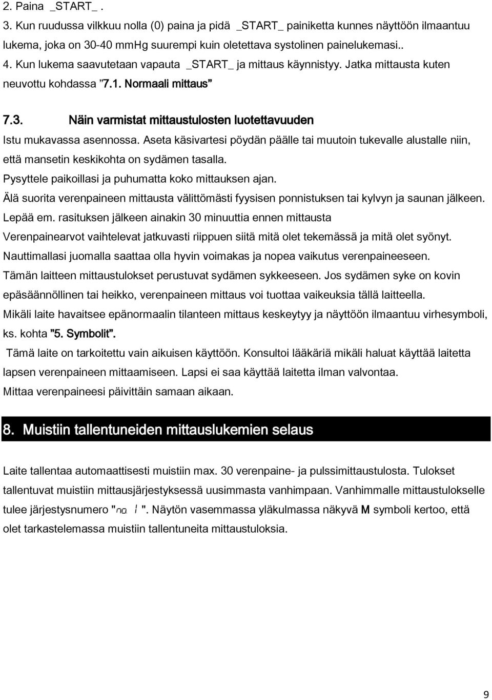 Aseta käsivartesi pöydän päälle tai muutoin tukevalle alustalle niin, että mansetin keskikohta on sydämen tasalla. Pysyttele paikoillasi ja puhumatta koko mittauksen ajan.