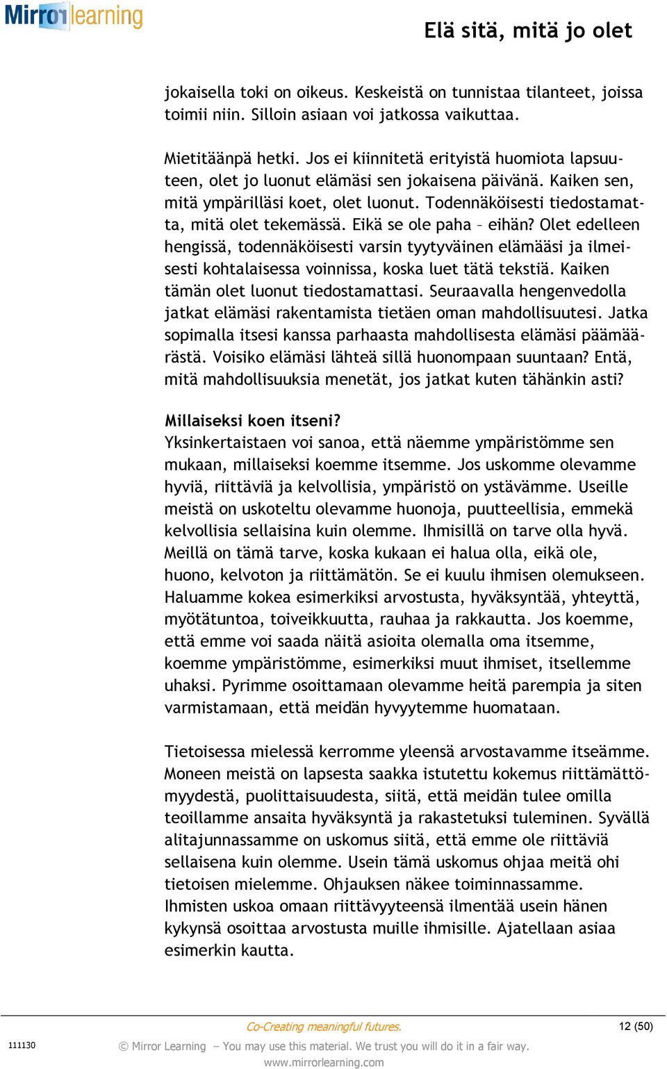 Eikä se ole paha eihän? Olet edelleen hengissä, todennäköisesti varsin tyytyväinen elämääsi ja ilmeisesti kohtalaisessa voinnissa, koska luet tätä tekstiä. Kaiken tämän olet luonut tiedostamattasi.