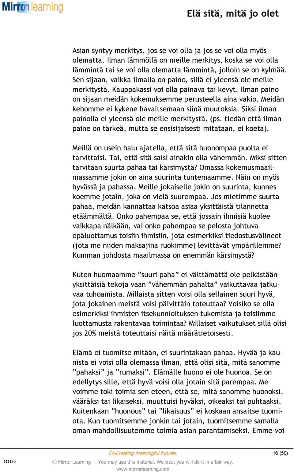 Meidän kehomme ei kykene havaitsemaan siinä muutoksia. Siksi ilman painolla ei yleensä ole meille merkitystä. (ps. tiedän että ilman paine on tärkeä, mutta se ensisijaisesti mitataan, ei koeta).