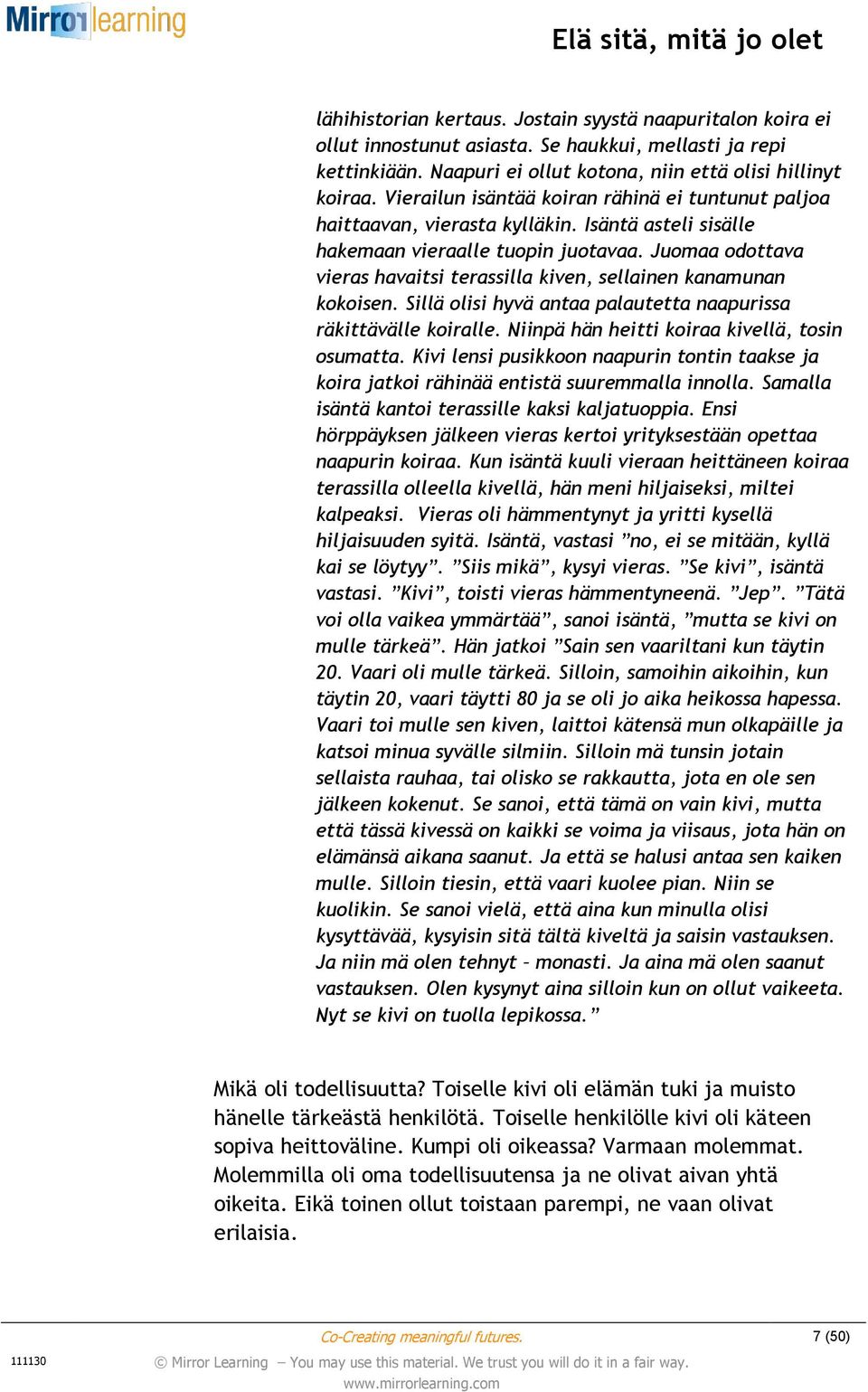 Juomaa odottava vieras havaitsi terassilla kiven, sellainen kanamunan kokoisen. Sillä olisi hyvä antaa palautetta naapurissa räkittävälle koiralle. Niinpä hän heitti koiraa kivellä, tosin osumatta.