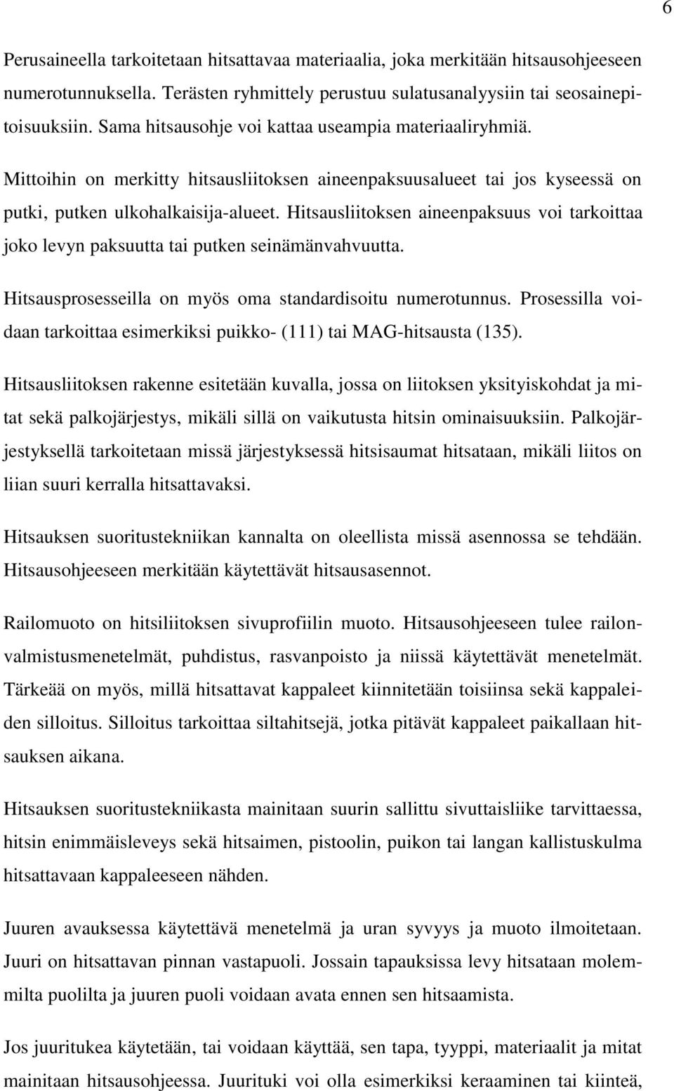 Hitsausliitoksen aineenpaksuus voi tarkoittaa joko levyn paksuutta tai putken seinämänvahvuutta. Hitsausprosesseilla on myös oma standardisoitu numerotunnus.