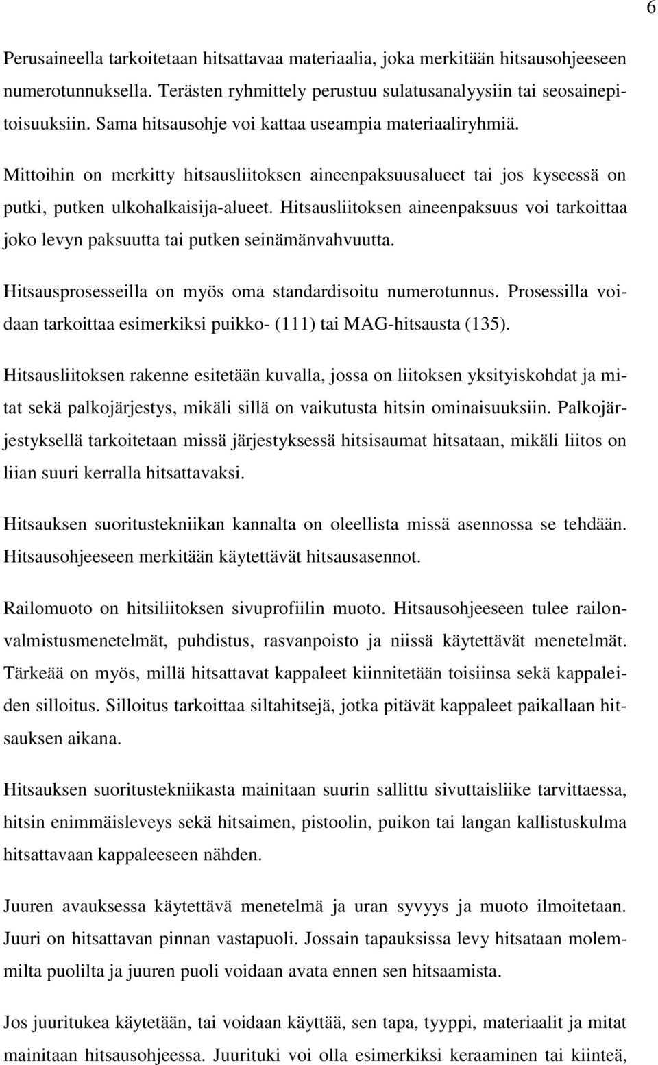 Hitsausliitoksen aineenpaksuus voi tarkoittaa joko levyn paksuutta tai putken seinämänvahvuutta. Hitsausprosesseilla on myös oma standardisoitu numerotunnus.