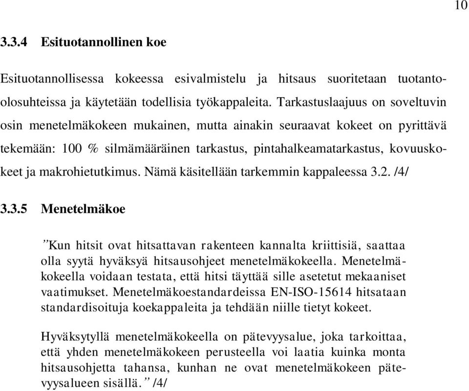 makrohietutkimus. Nämä käsitellään tarkemmin kappaleessa 3.2. /4/ 3.3.5 Menetelmäkoe Kun hitsit ovat hitsattavan rakenteen kannalta kriittisiä, saattaa olla syytä hyväksyä hitsausohjeet menetelmäkokeella.