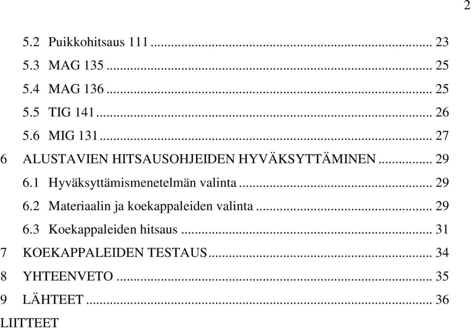 1 Hyväksyttämismenetelmän valinta... 29 6.2 Materiaalin ja koekappaleiden valinta... 29 6.3 Koekappaleiden hitsaus.