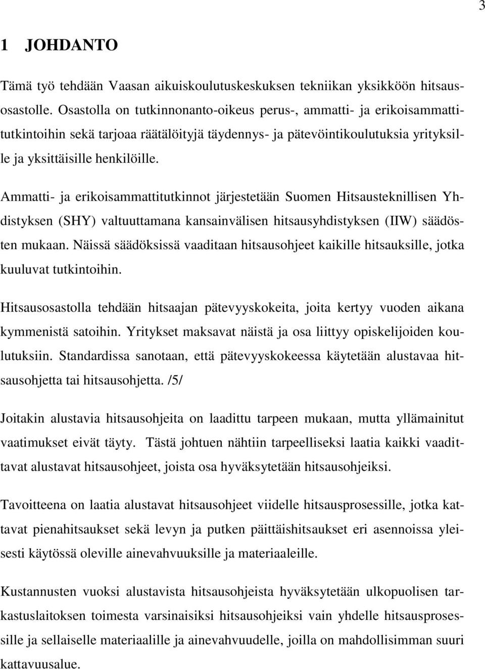 Ammatti- ja erikoisammattitutkinnot järjestetään Suomen Hitsausteknillisen Yhdistyksen (SHY) valtuuttamana kansainvälisen hitsausyhdistyksen (IIW) säädösten mukaan.