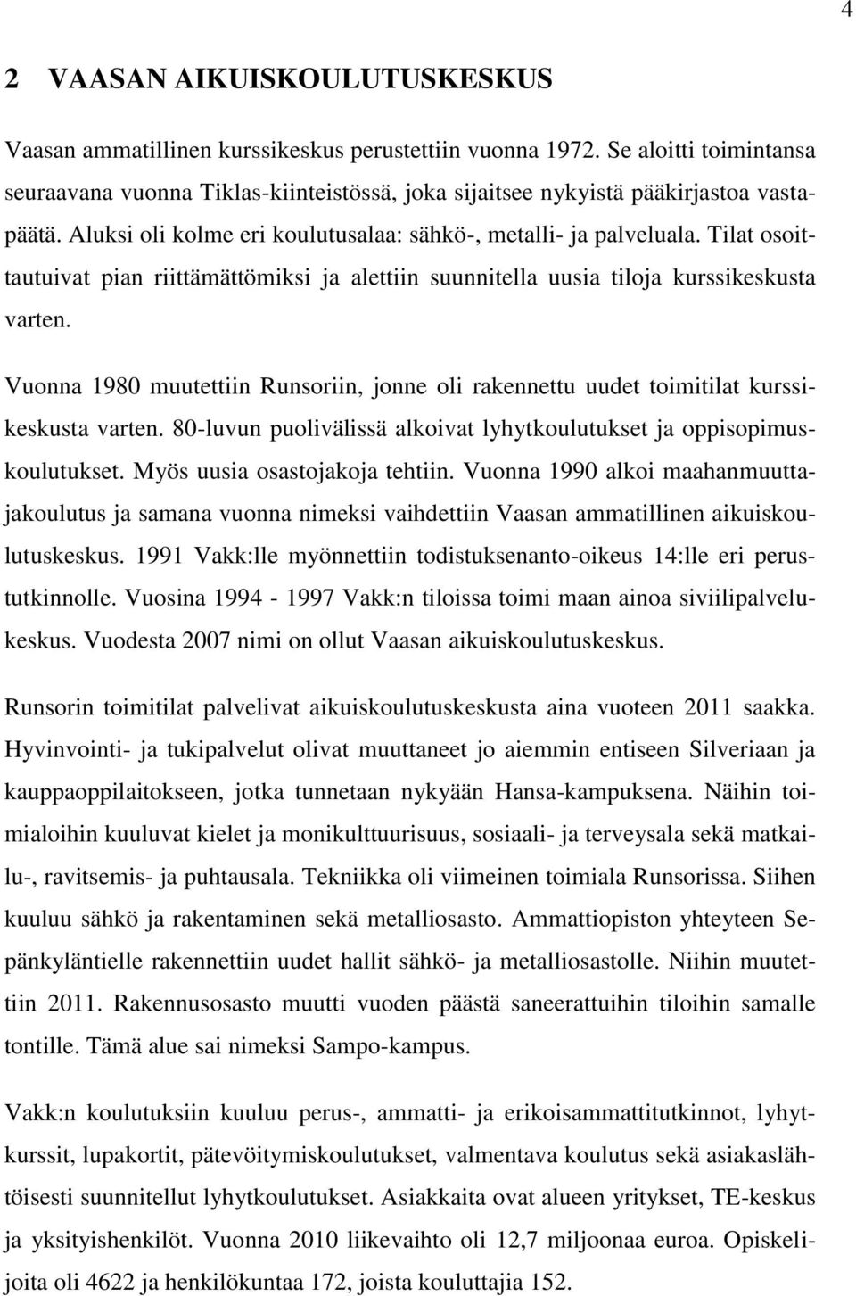 Tilat osoittautuivat pian riittämättömiksi ja alettiin suunnitella uusia tiloja kurssikeskusta varten. Vuonna 1980 muutettiin Runsoriin, jonne oli rakennettu uudet toimitilat kurssikeskusta varten.