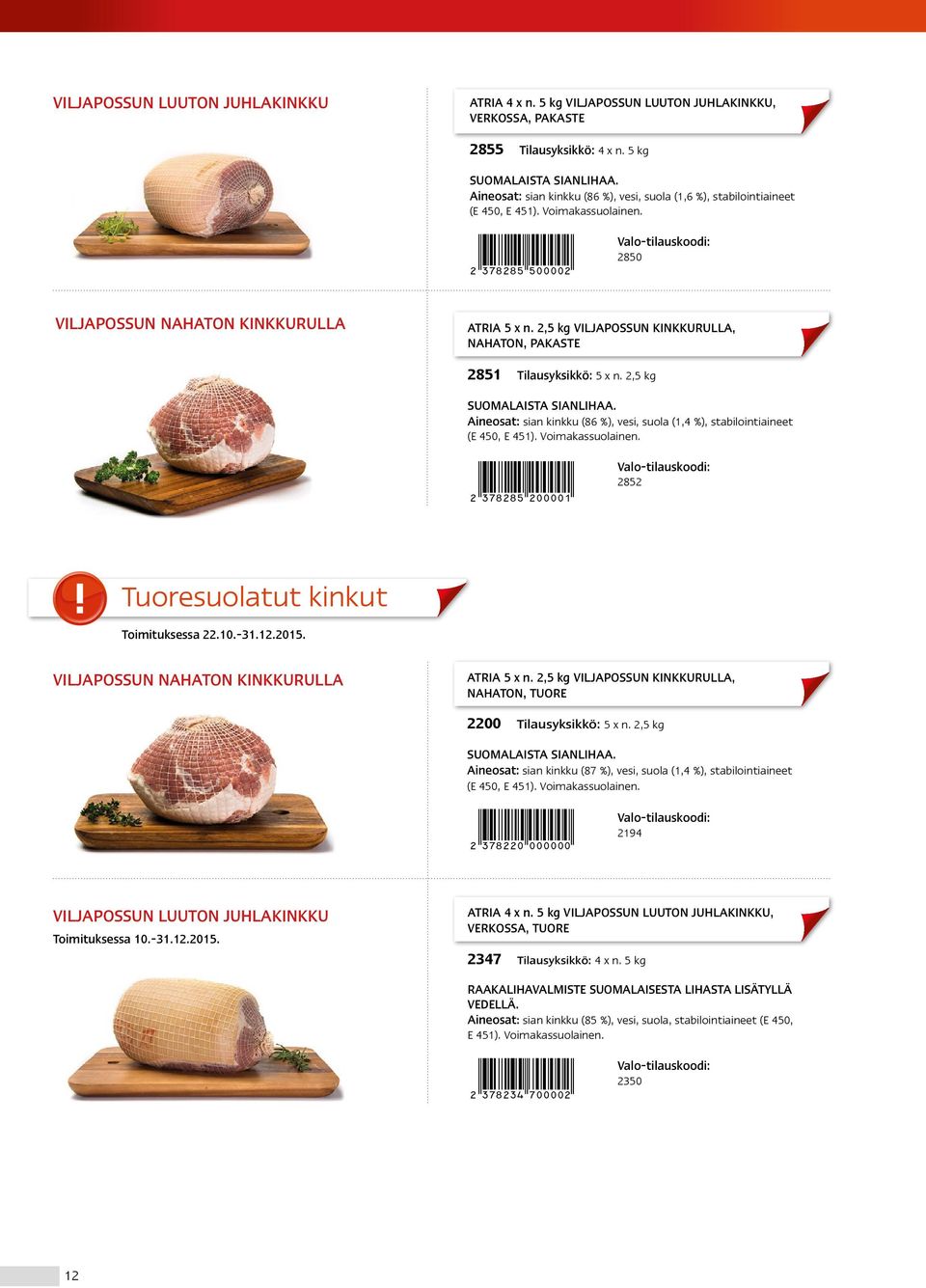 2,5 kg VILJAPOSSUN KINKKURULLA, NAHATON, PAKASTE 2851 Tilausyksikkö: 5 x n. 2,5 kg SUOMALAISTA SIANLIHAA. Aineosat: sian kinkku (86 %), vesi, suola (1,4 %), stabilointiaineet (E 450, E 451).