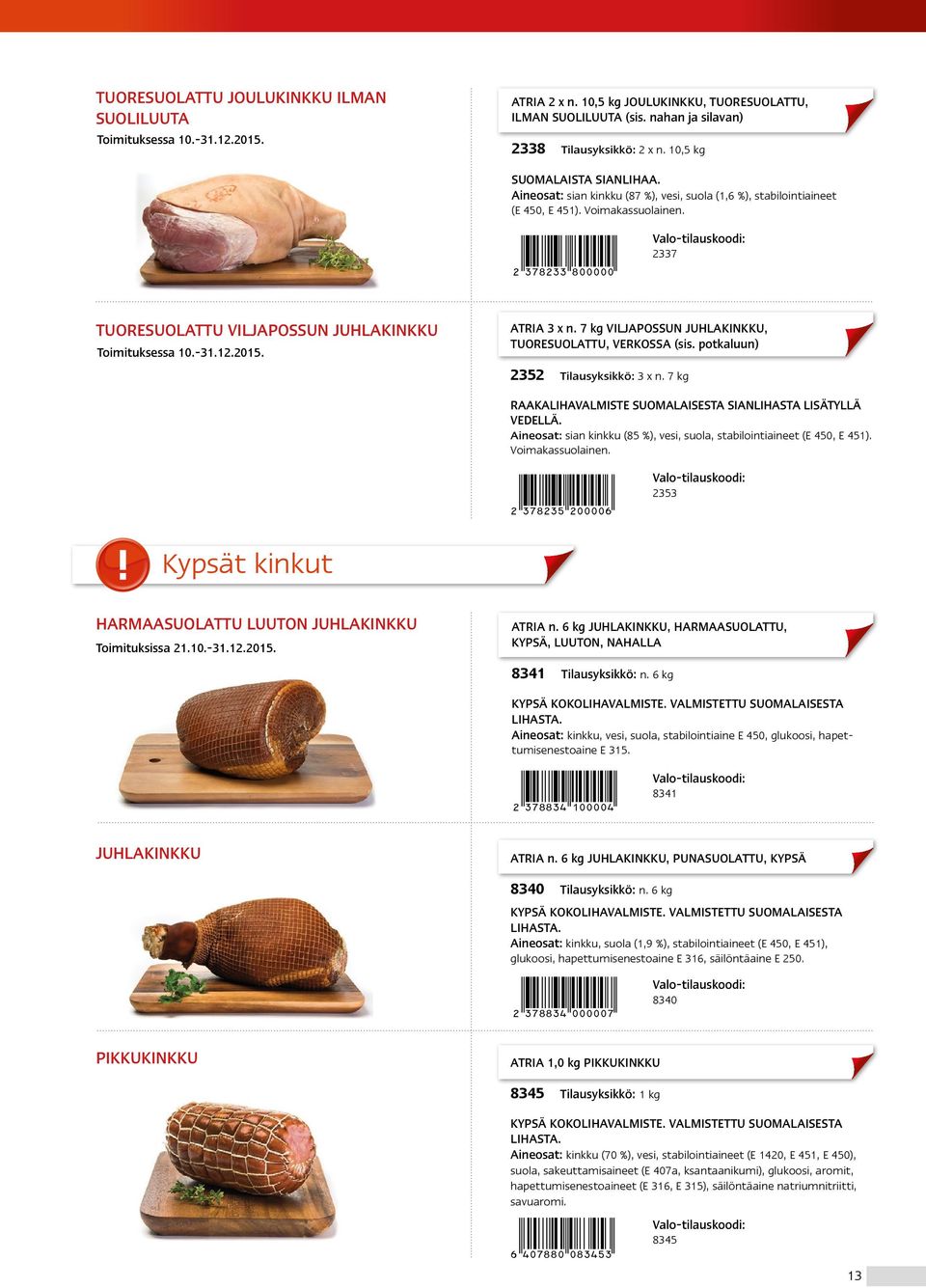 2DHSMDN*iaaaaa+ 2337 TUORESUOLATTU VILJAPOSSUN JUHLAKINKKU Toimituksessa 10.-31.12.2015. ATRIA 3 x n. 7 kg VILJAPOSSUN JUHLAKINKKU, TUORESUOLATTU, VERKOSSA (sis. potkaluun) 2352 Tilausyksikkö: 3 x n.