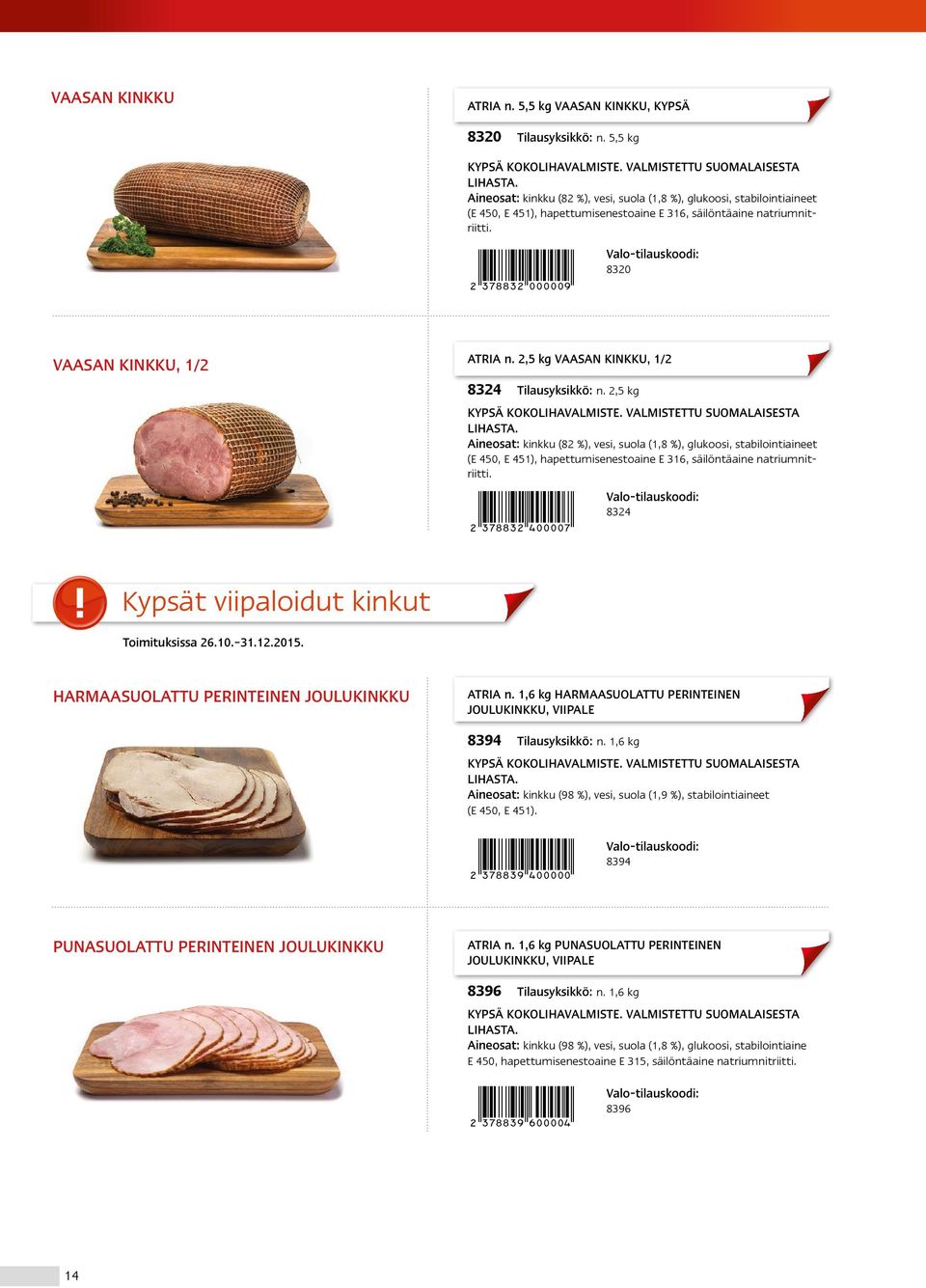 2,5 kg VAASAN KINKKU, 1/2 8324 Tilausyksikkö: n. 2,5 kg KYPSÄ KOKOLIHAVALMISTE. VALMISTETTU SUOMALAISESTA LIHASTA.