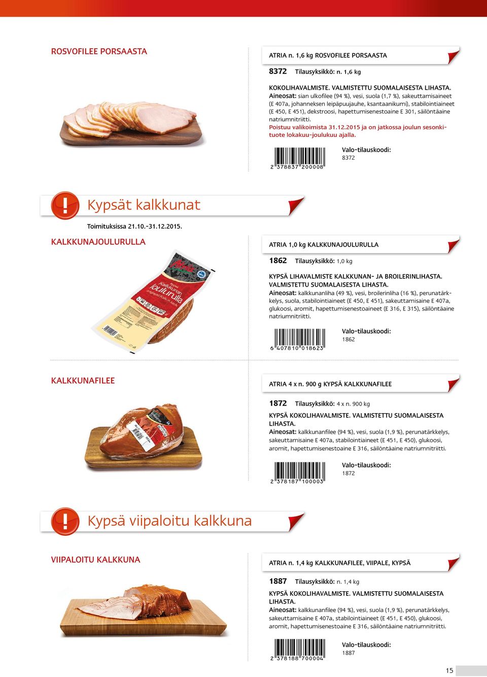 säilöntäaine natriumnitriitti. Poistuu valikoimista 31.12.2015 ja on jatkossa joulun sesonkituote lokakuu-joulukuu ajalla. 2DHSSDR*caaaai+ 8372 Kypsät kalkkunat Toimituksissa 21.10.-31.12.2015. KALKKUNAJOULURULLA ATRIA 1,0 kg KALKKUNAJOULURULLA 1862 Tilausyksikkö: 1,0 kg KYPSÄ LIHAVALMISTE KALKKUNAN- JA BROILERINLIHASTA.