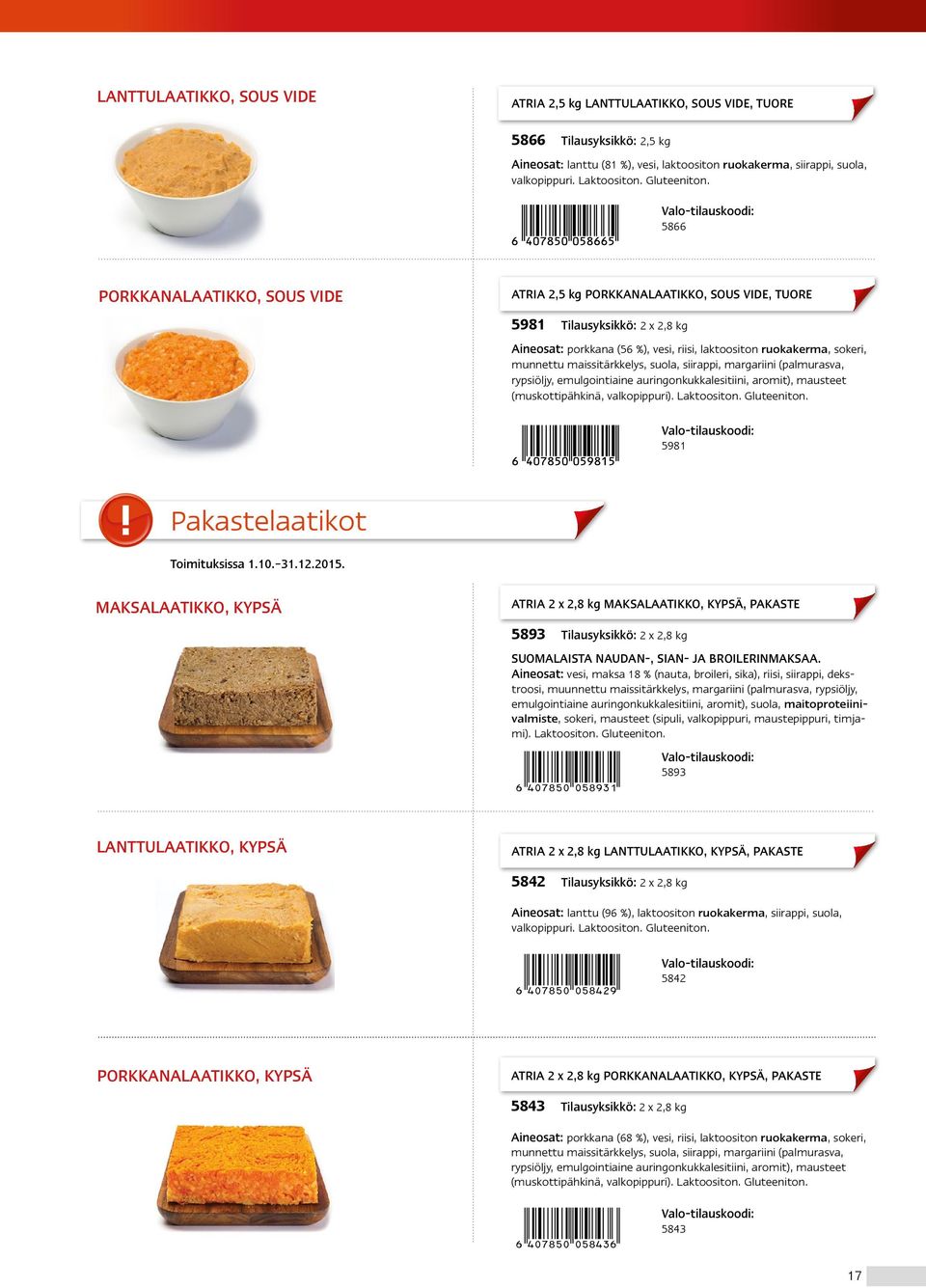 5866 PORKKANALAATIKKO, SOUS VIDE ATRIA 2,5 kg PORKKANALAATIKKO, SOUS VIDE, TUORE 5981 Tilausyksikkö: 2 x 2,8 kg Aineosat: porkkana (56 %), vesi, riisi, laktoositon ruokakerma, sokeri, munnettu
