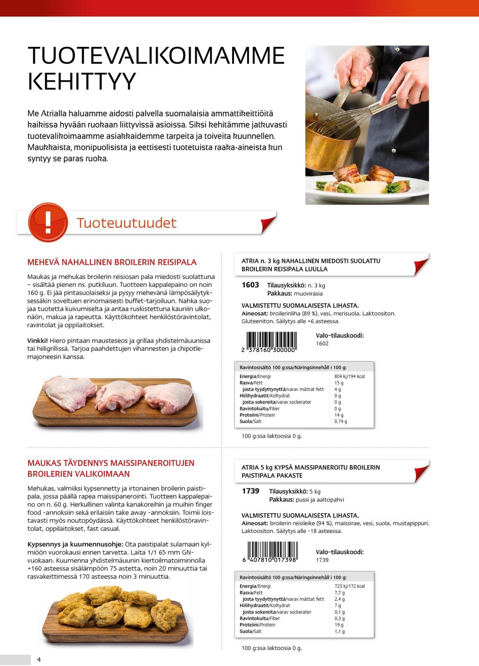 Tuoteuutuudet MEHEVÄ NAHALLINEN BROILERIN REISIPALA Maukas ja mehukas broilerin reisiosan pala miedosti suolattuna sisältää pienen ns. putkiluun. Tuotteen kappalepaino on noin 16.