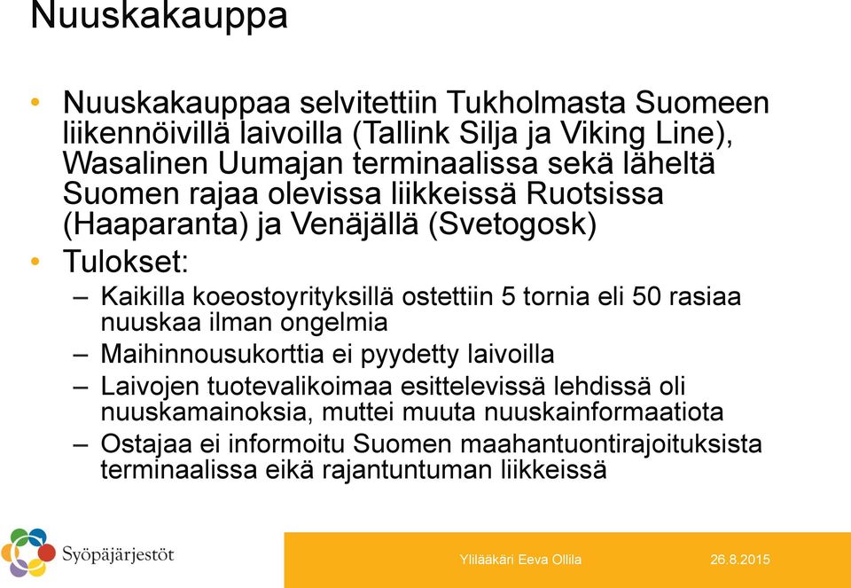 koeostoyrityksillä ostettiin 5 tornia eli 50 rasiaa nuuskaa ilman ongelmia Maihinnousukorttia ei pyydetty laivoilla Laivojen tuotevalikoimaa