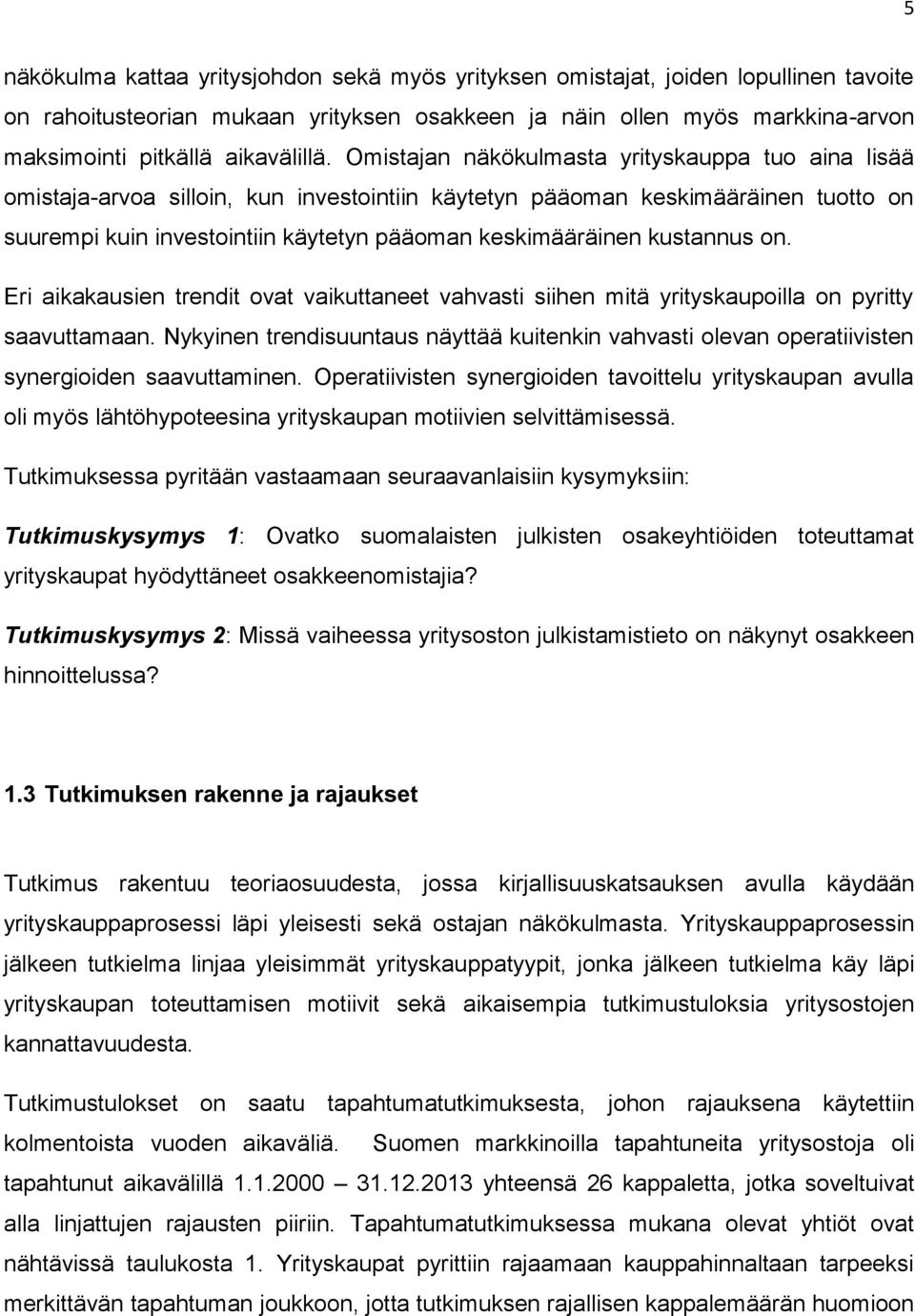 Omistajan näkökulmasta yrityskauppa tuo aina lisää omistaja-arvoa silloin, kun investointiin käytetyn pääoman keskimääräinen tuotto on suurempi kuin investointiin käytetyn pääoman keskimääräinen