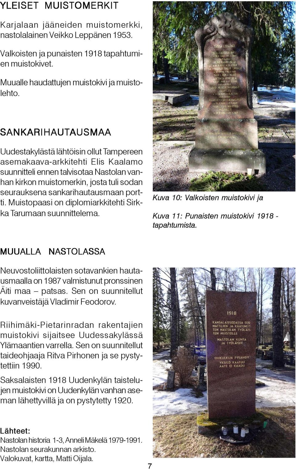 seurauksena sankarihautausmaan portti. Muistopaasi on diplomiarkkitehti Sirkka Tarumaan suunnittelema. Kuva 10: Valkoisten muistokivi ja Kuva 11: Punaisten muistokivi 1918 - tapahtumista.