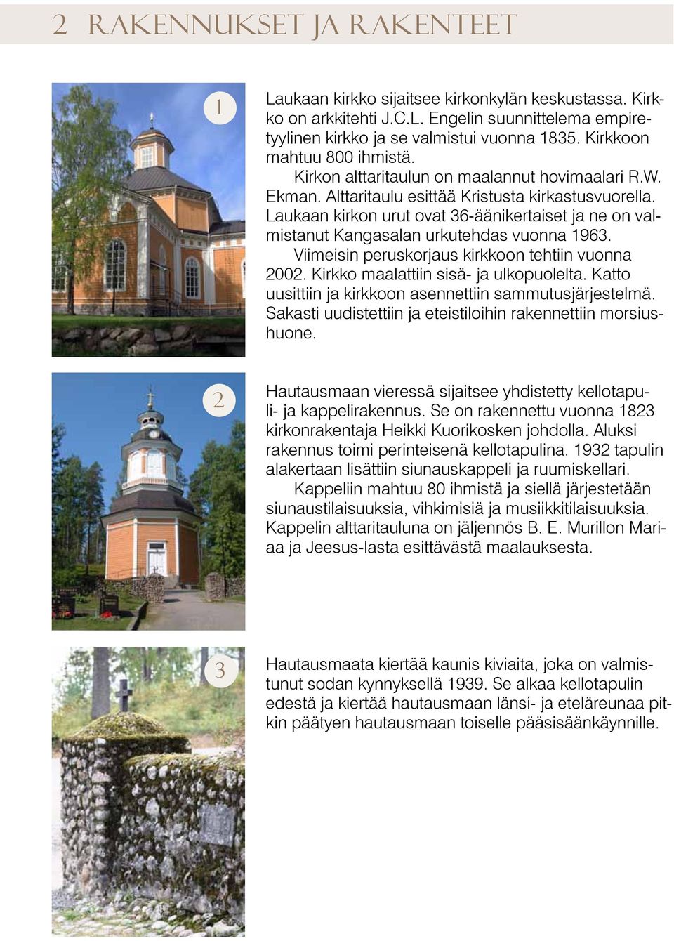Laukaan kirkon urut ovat 36-äänikertaiset ja ne on valmistanut Kangasalan urkutehdas vuonna 1963. Viimeisin peruskorjaus kirkkoon tehtiin vuonna 2002. Kirkko maalattiin sisä- ja ulkopuolelta.