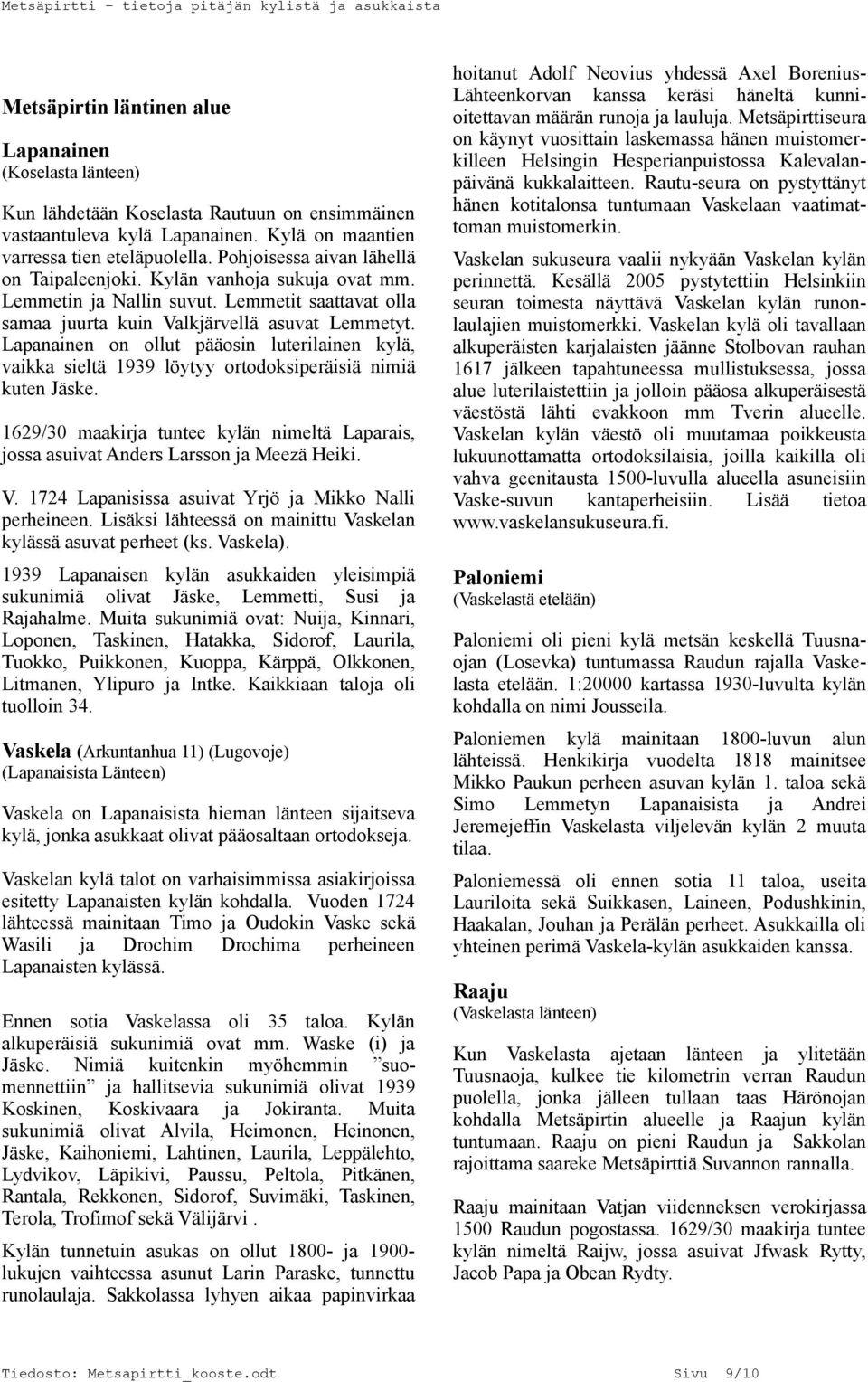 Lapanainen on ollut pääosin luterilainen kylä, vaikka sieltä 1939 löytyy ortodoksiperäisiä nimiä kuten Jäske.