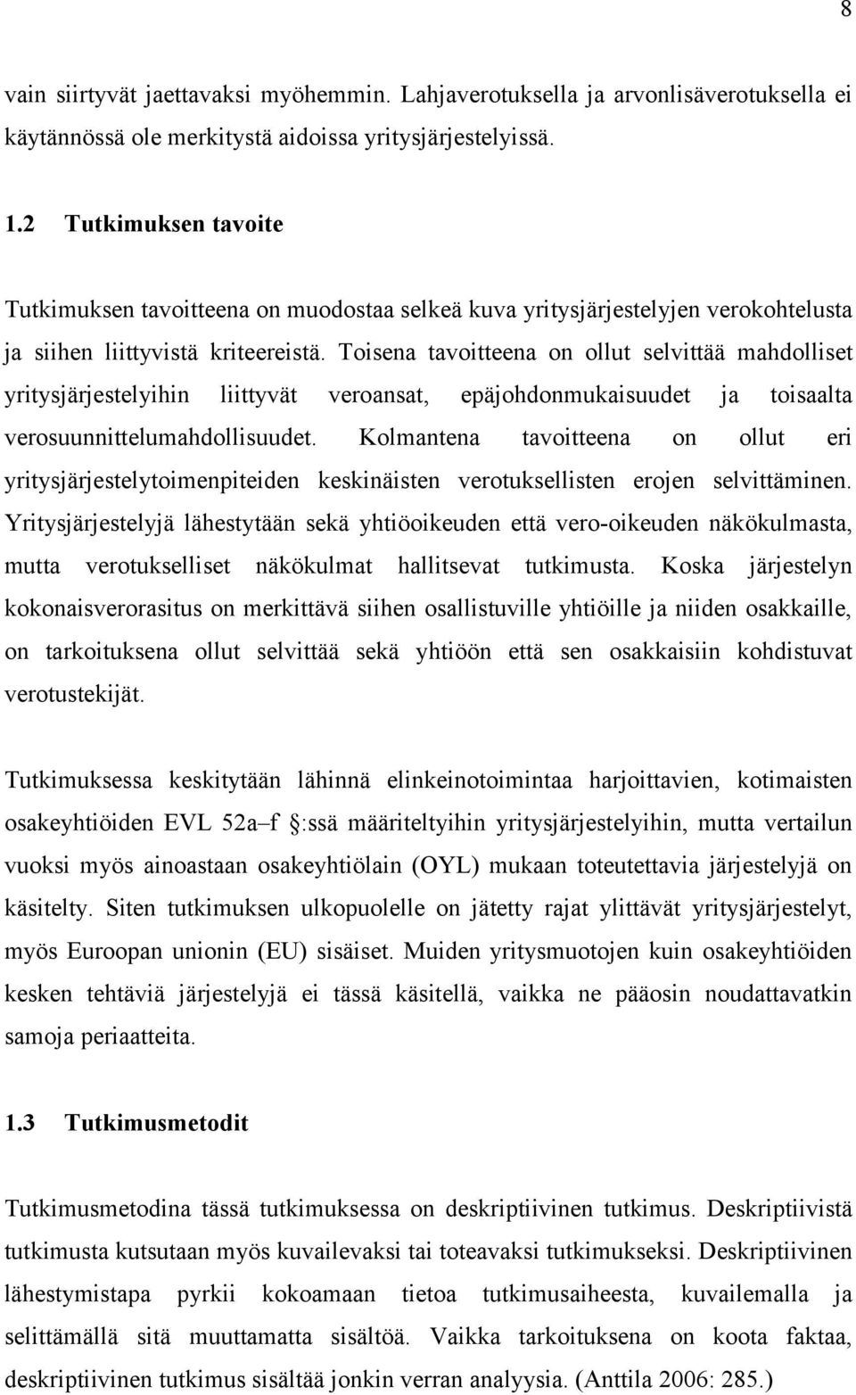 Toisena tavoitteena on ollut selvittää mahdolliset yritysjärjestelyihin liittyvät veroansat, epäjohdonmukaisuudet ja toisaalta verosuunnittelumahdollisuudet.