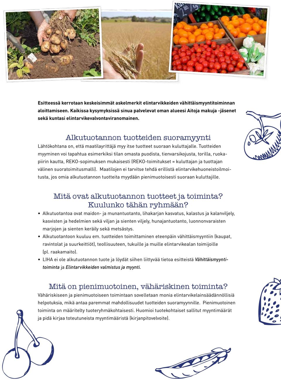 Alkutuotannon tuotteiden suoramyynti Lähtökohtana on, että maatilayrittäjä myy itse tuotteet suoraan kuluttajalle.