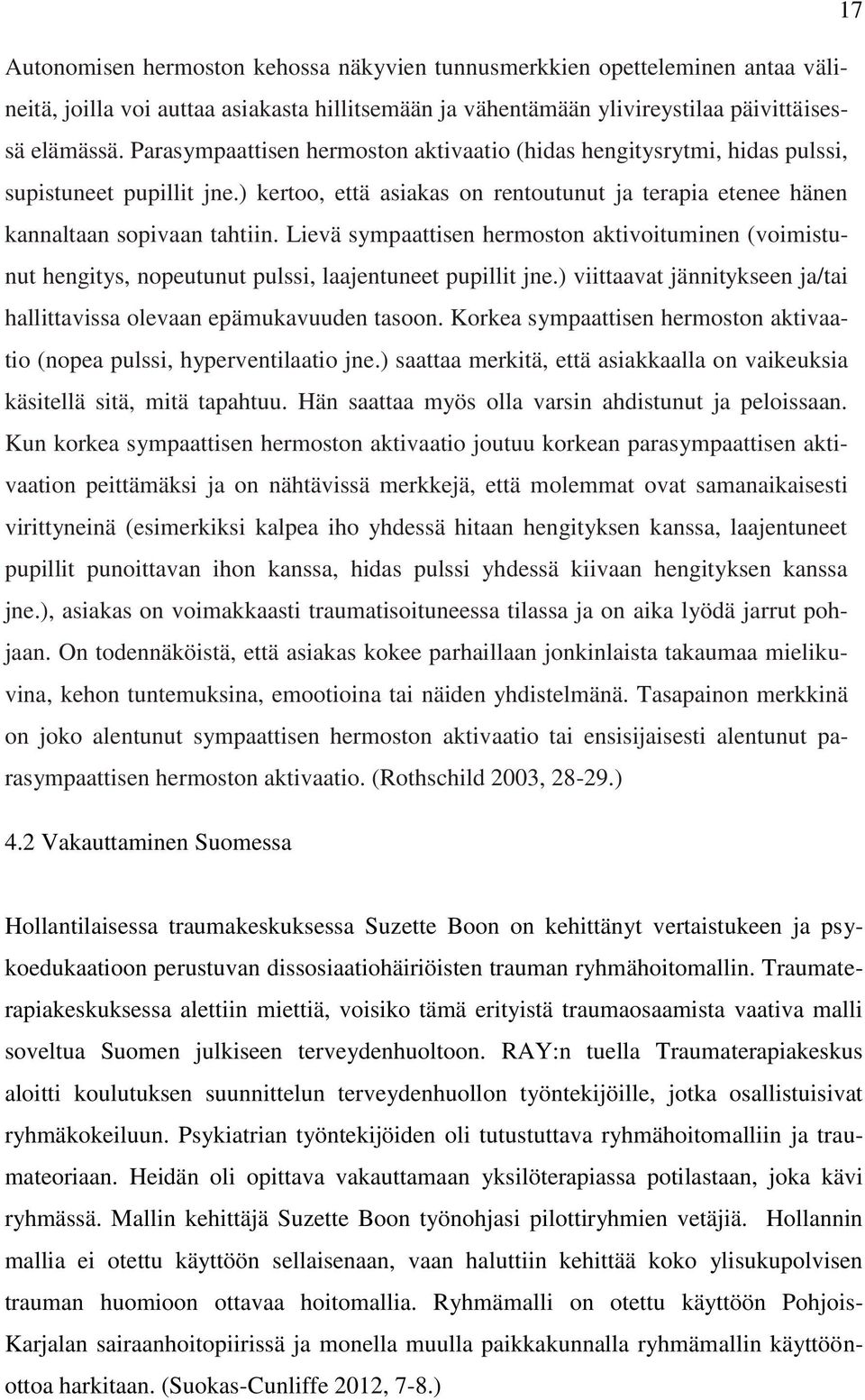 Lievä sympaattisen hermoston aktivoituminen (voimistunut hengitys, nopeutunut pulssi, laajentuneet pupillit jne.) viittaavat jännitykseen ja/tai hallittavissa olevaan epämukavuuden tasoon.