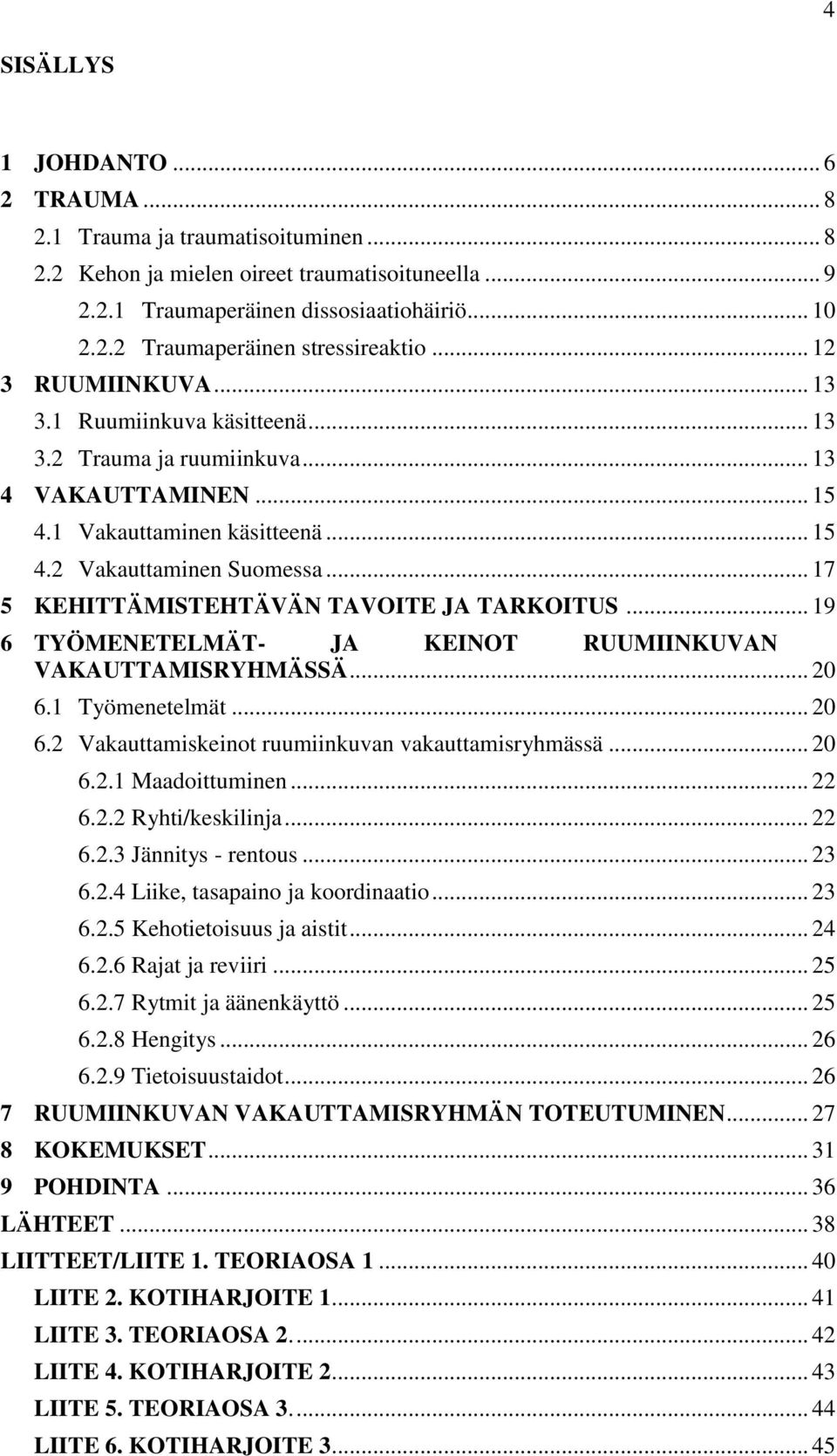.. 17 5 KEHITTÄMISTEHTÄVÄN TAVOITE JA TARKOITUS... 19 6 TYÖMENETELMÄT- JA KEINOT RUUMIINKUVAN VAKAUTTAMISRYHMÄSSÄ... 20 6.1 Työmenetelmät... 20 6.2 Vakauttamiskeinot ruumiinkuvan vakauttamisryhmässä.