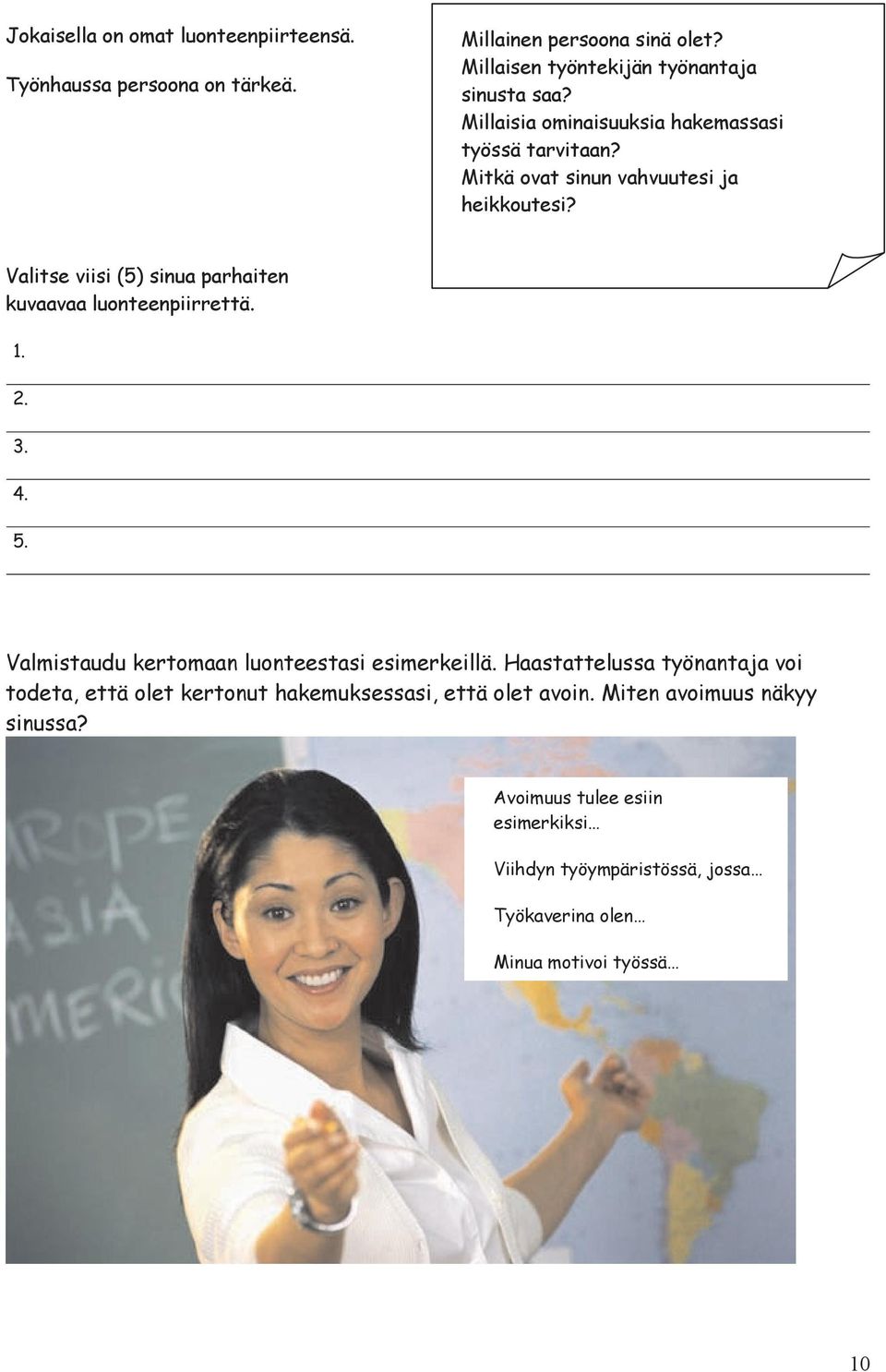 Valitse viisi (5) sinua parhaiten kuvaavaa luonteenpiirrettä. 1. 2. 3. 4. 5. Valmistaudu kertomaan luonteestasi esimerkeillä.