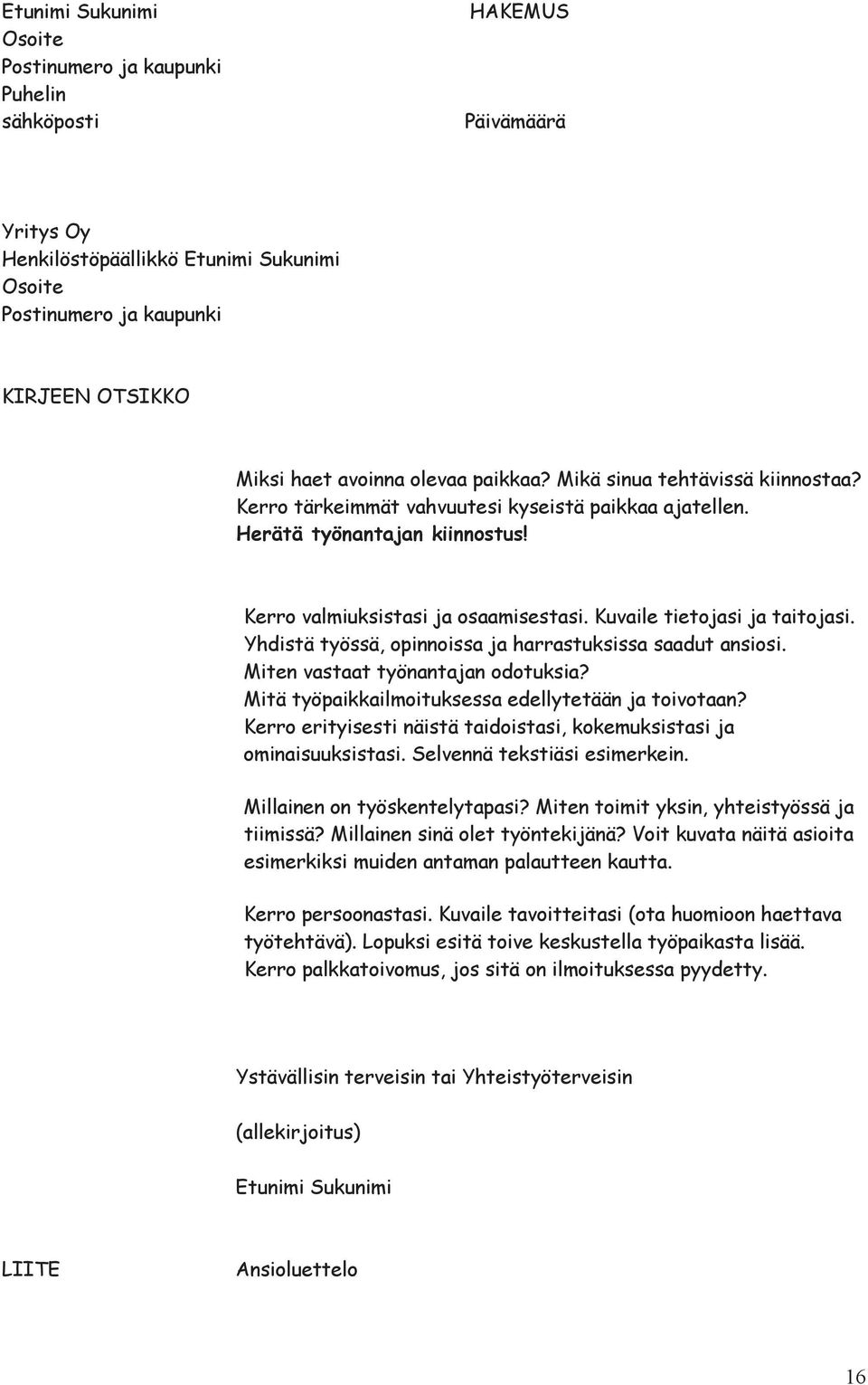 Kuvaile tietojasi ja taitojasi. Yhdistä työssä, opinnoissa ja harrastuksissa saadut ansiosi. Miten vastaat työnantajan odotuksia? Mitä työpaikkailmoituksessa edellytetään ja toivotaan?