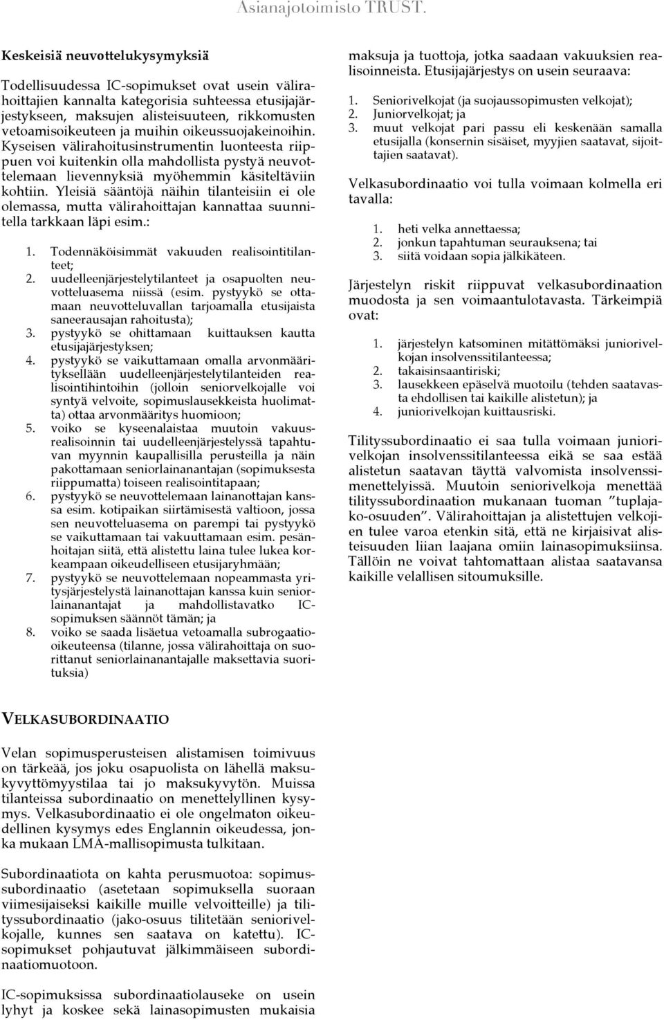 Yleisiä sääntöjä näihin tilanteisiin ei ole olemassa, mutta välirahoittan kannattaa suunnitella tarkkaan läpi esim.: 1. Todennäköisimmät vakuuden realisointitilanteet; 2.