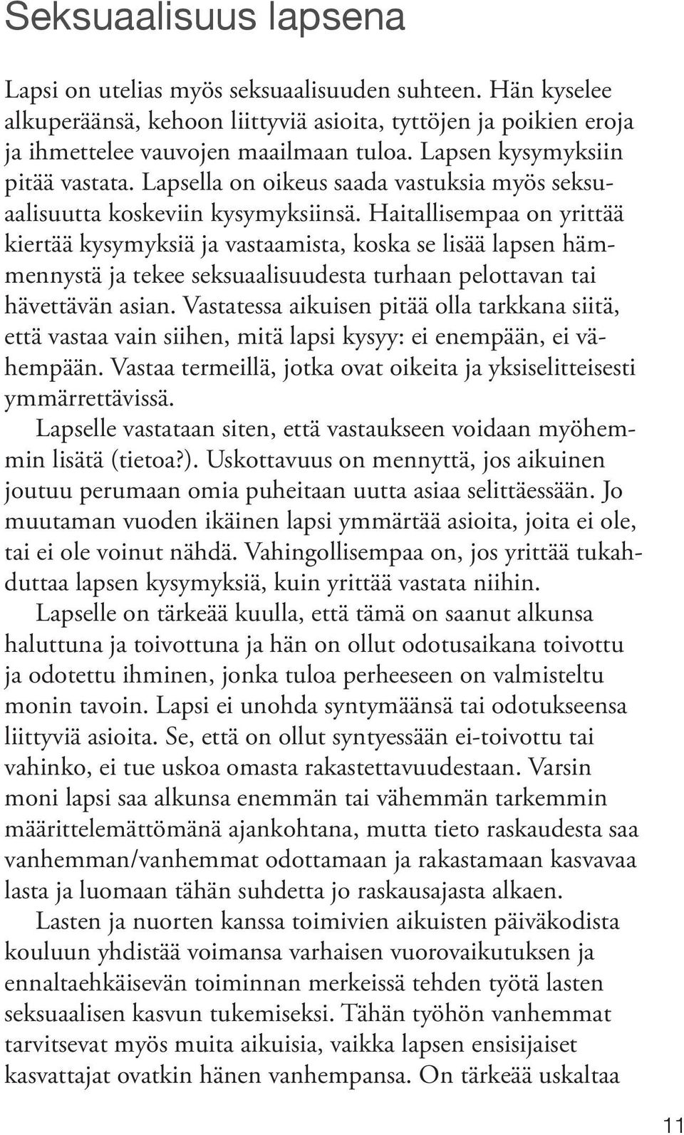 Haitallisempaa on yrittää kiertää kysymyksiä ja vastaamista, koska se lisää lapsen hämmennystä ja tekee seksuaalisuudesta turhaan pelottavan tai hävettävän asian.