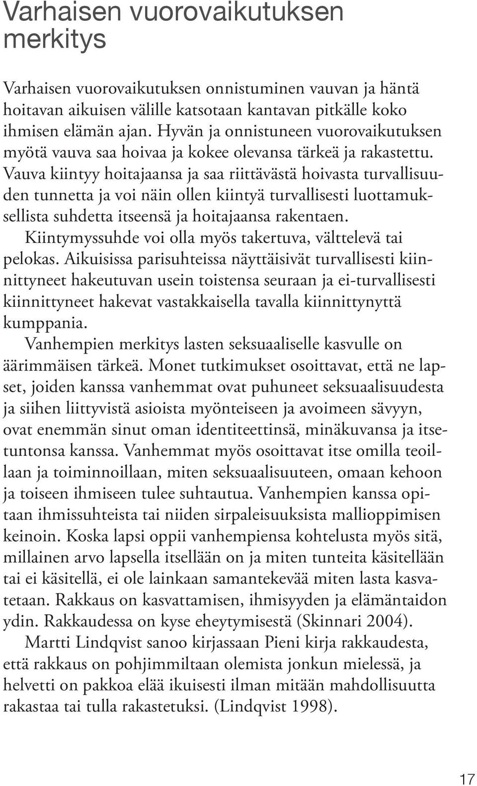 Vauva kiintyy hoitajaansa ja saa riittävästä hoivasta turvallisuuden tunnetta ja voi näin ollen kiintyä turvallisesti luottamuksellista suhdetta itseensä ja hoitajaansa rakentaen.