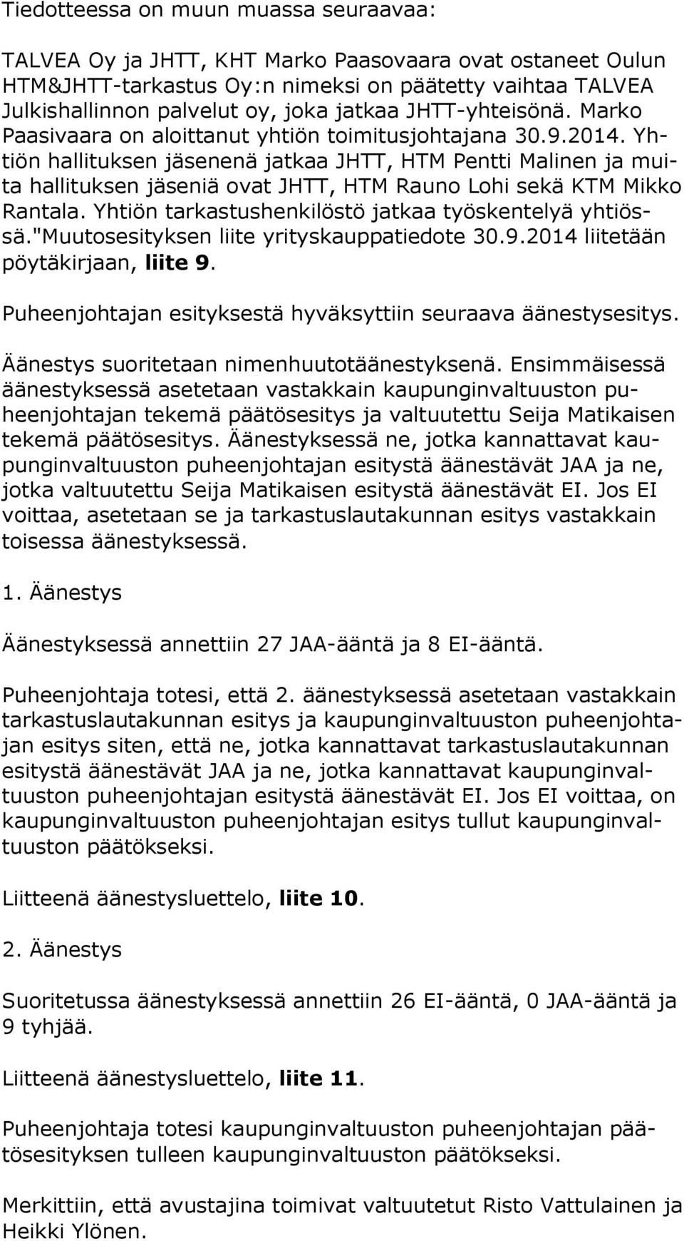 Yhtiön hallituksen jäsenenä jatkaa JHTT, HTM Pentti Malinen ja muita hallituksen jäseniä ovat JHTT, HTM Rauno Lohi sekä KTM Mik ko Rantala. Yhtiön tarkastushenkilöstö jatkaa työskentelyä yh tiössä.