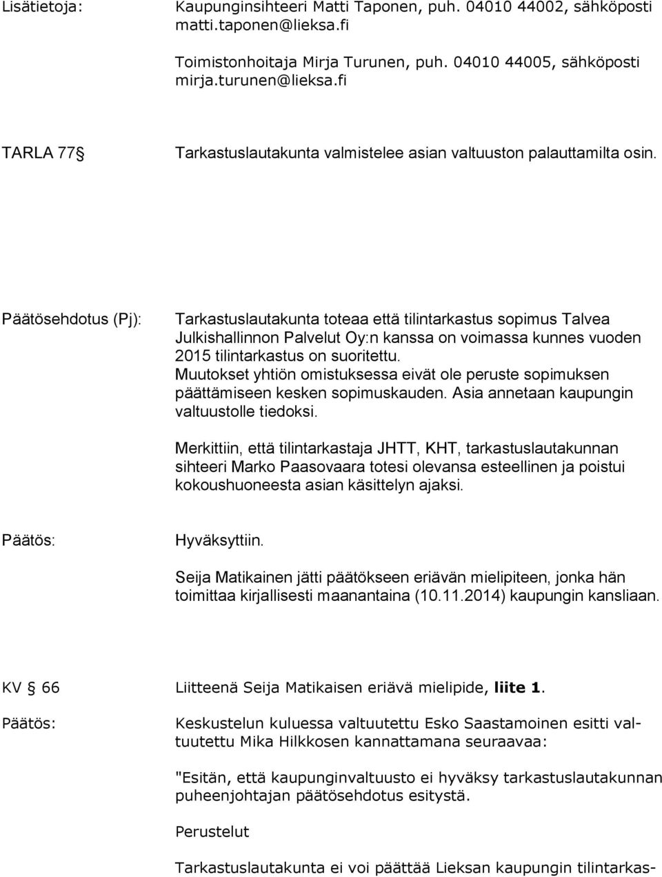 Päätösehdotus (Pj): Tarkastuslautakunta toteaa että tilintarkastus sopimus Talvea Julkishallinnon Palvelut Oy:n kanssa on voimassa kunnes vuoden 2015 tilintarkastus on suoritettu.